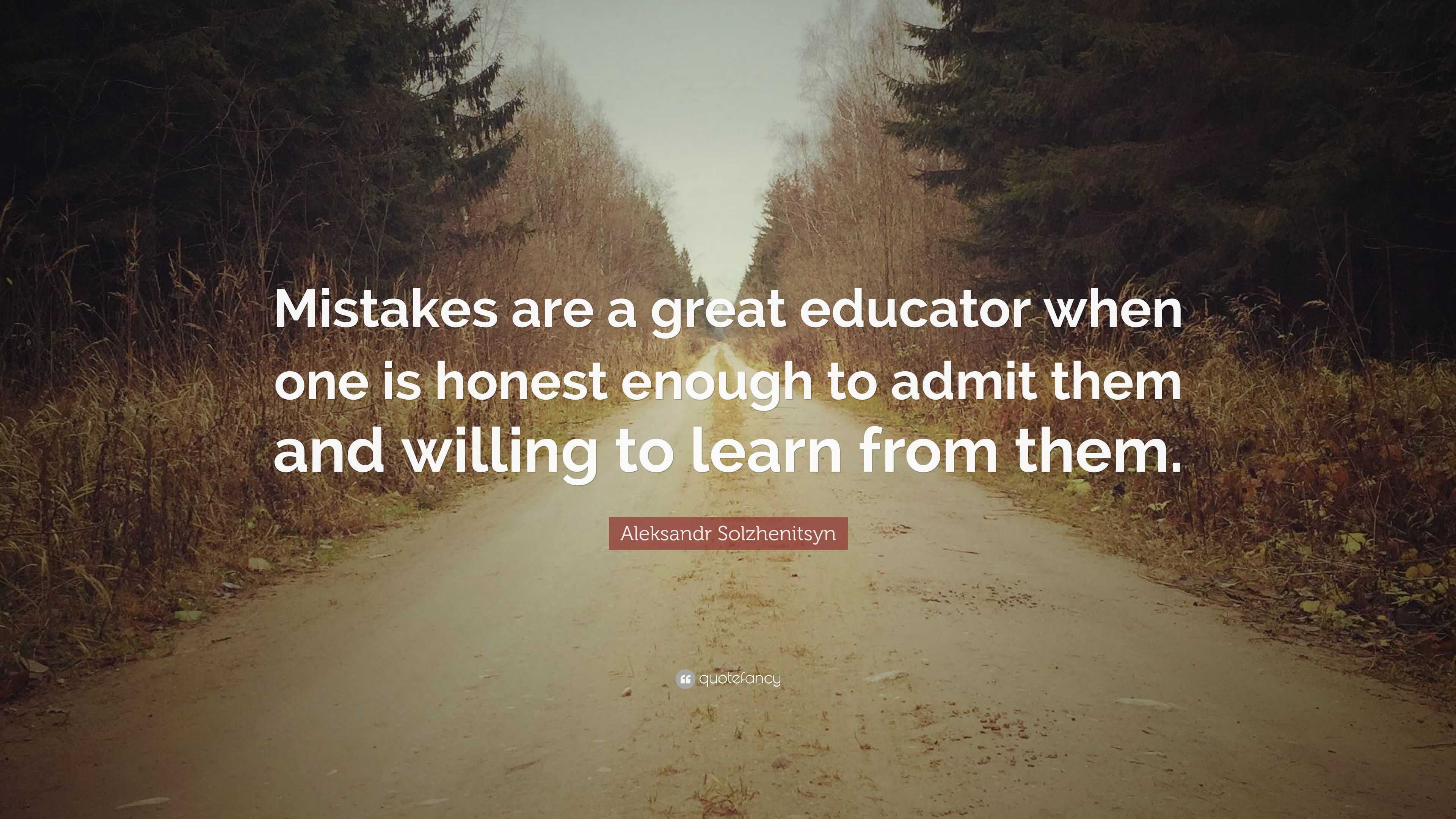 Aleksandr Solzhenitsyn Quote: “Mistakes are a great educator when one ...