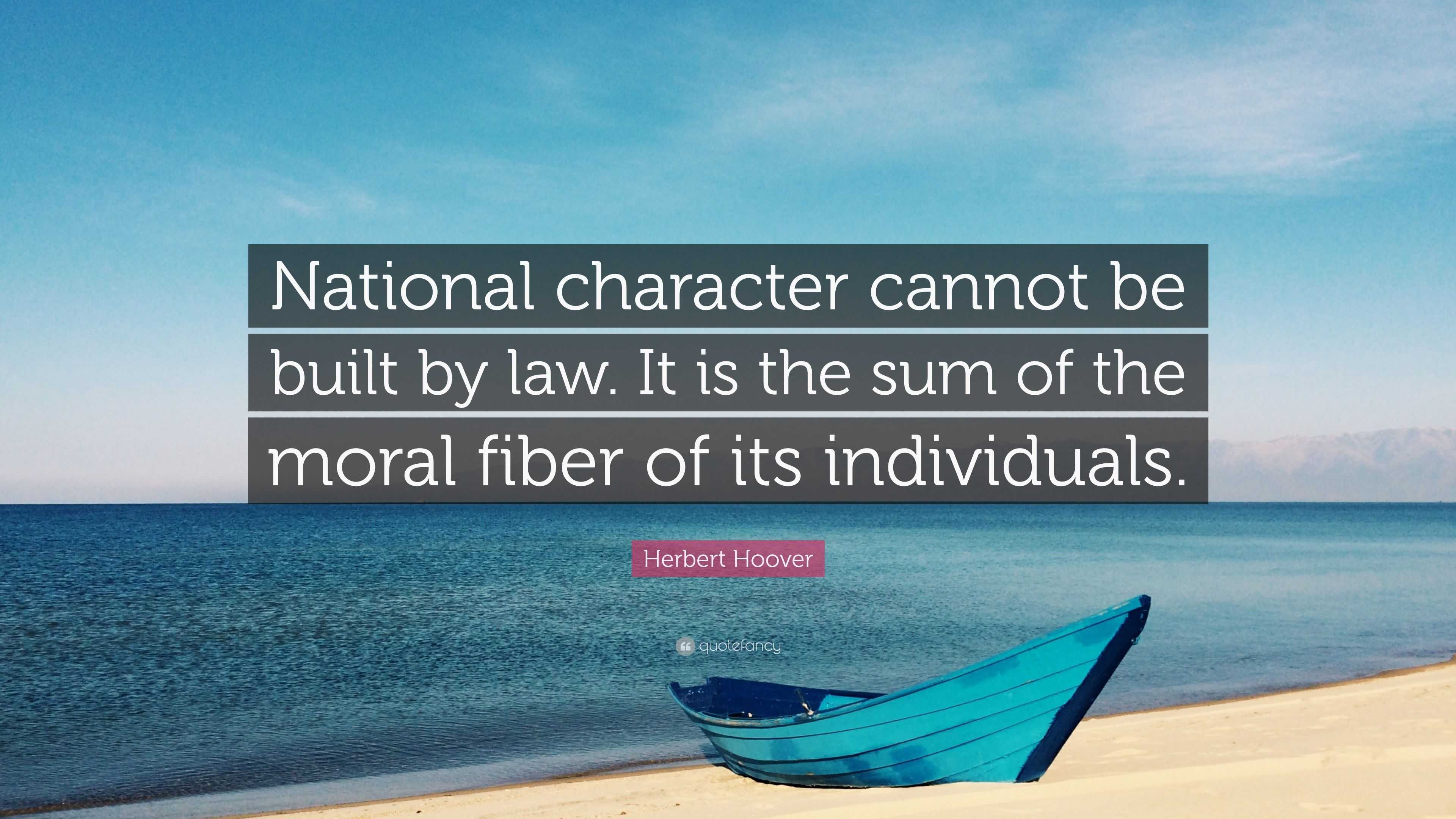 Herbert Hoover Quote “National character cannot be built by law. It is