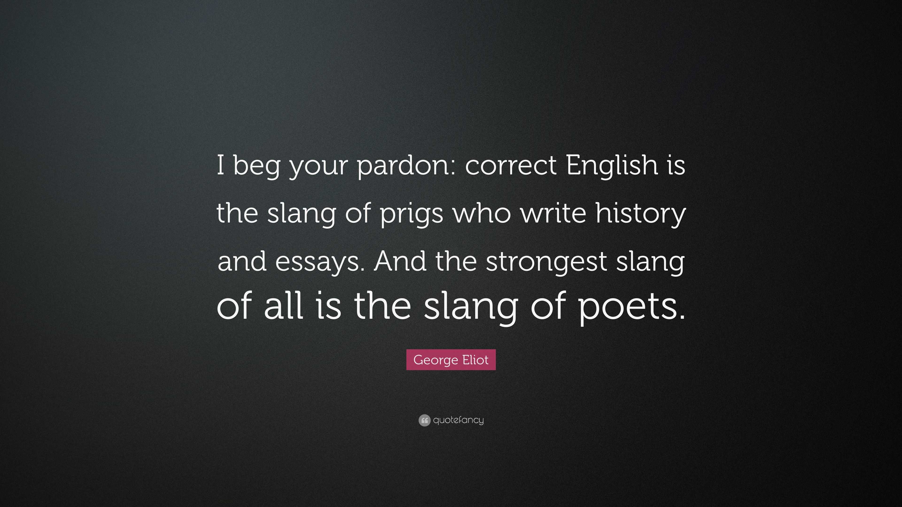 George Eliot Quote: “I beg your pardon: correct English is the slang of ...