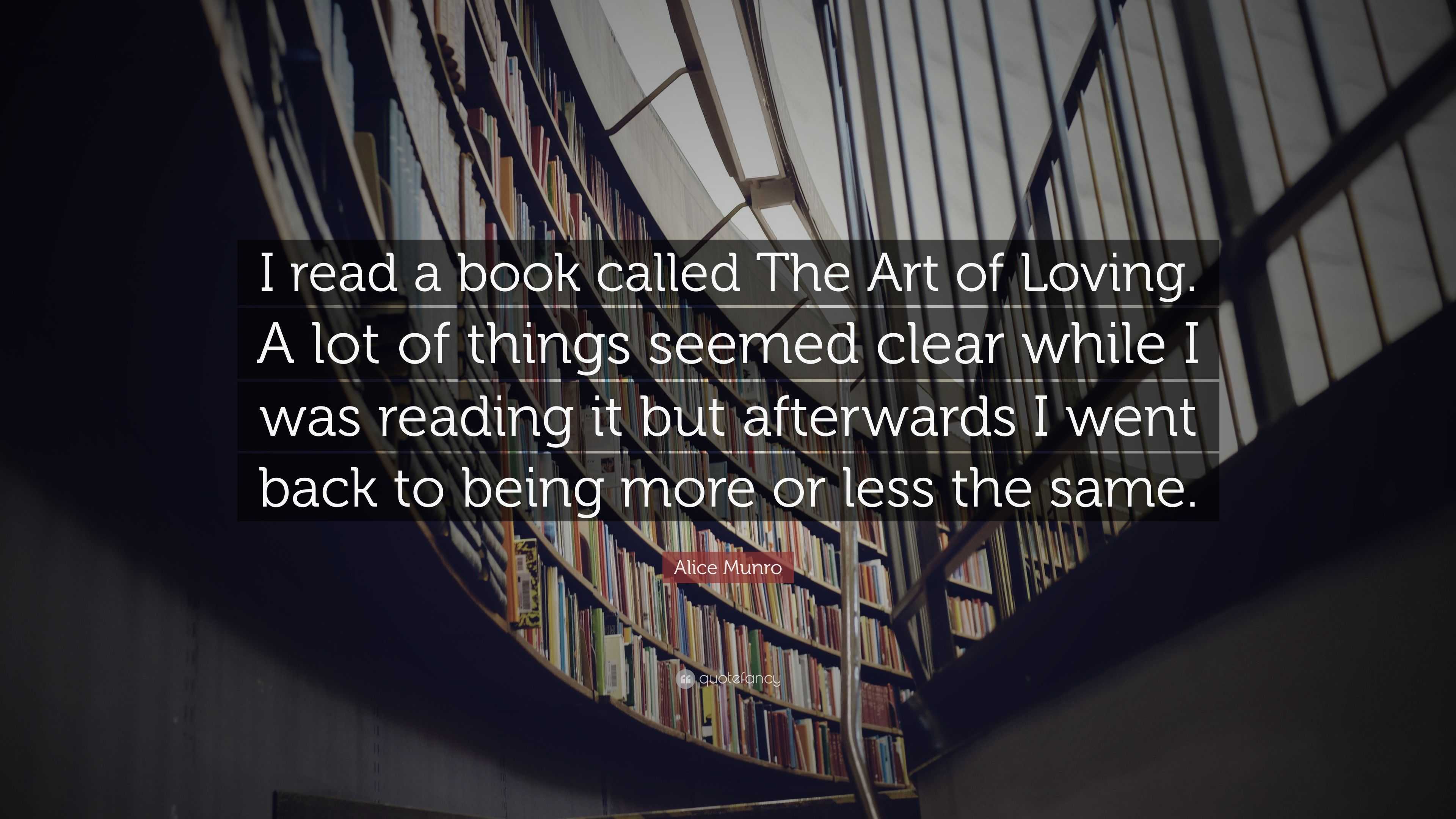 Alice Munro Quote: “I read a book called The Art of Loving. A lot of ...