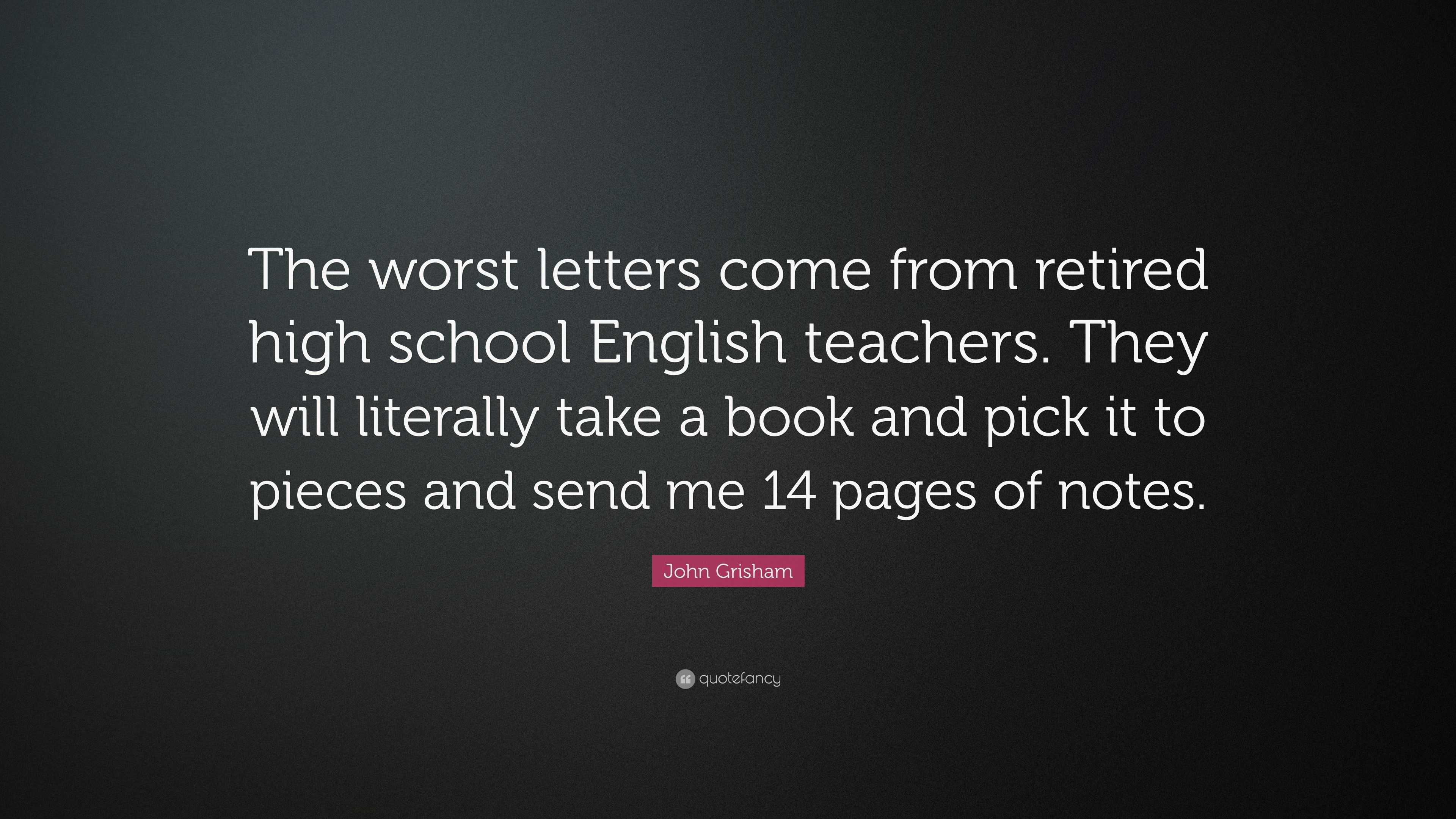 john-grisham-quote-the-worst-letters-come-from-retired-high-school-english-teachers-they-will