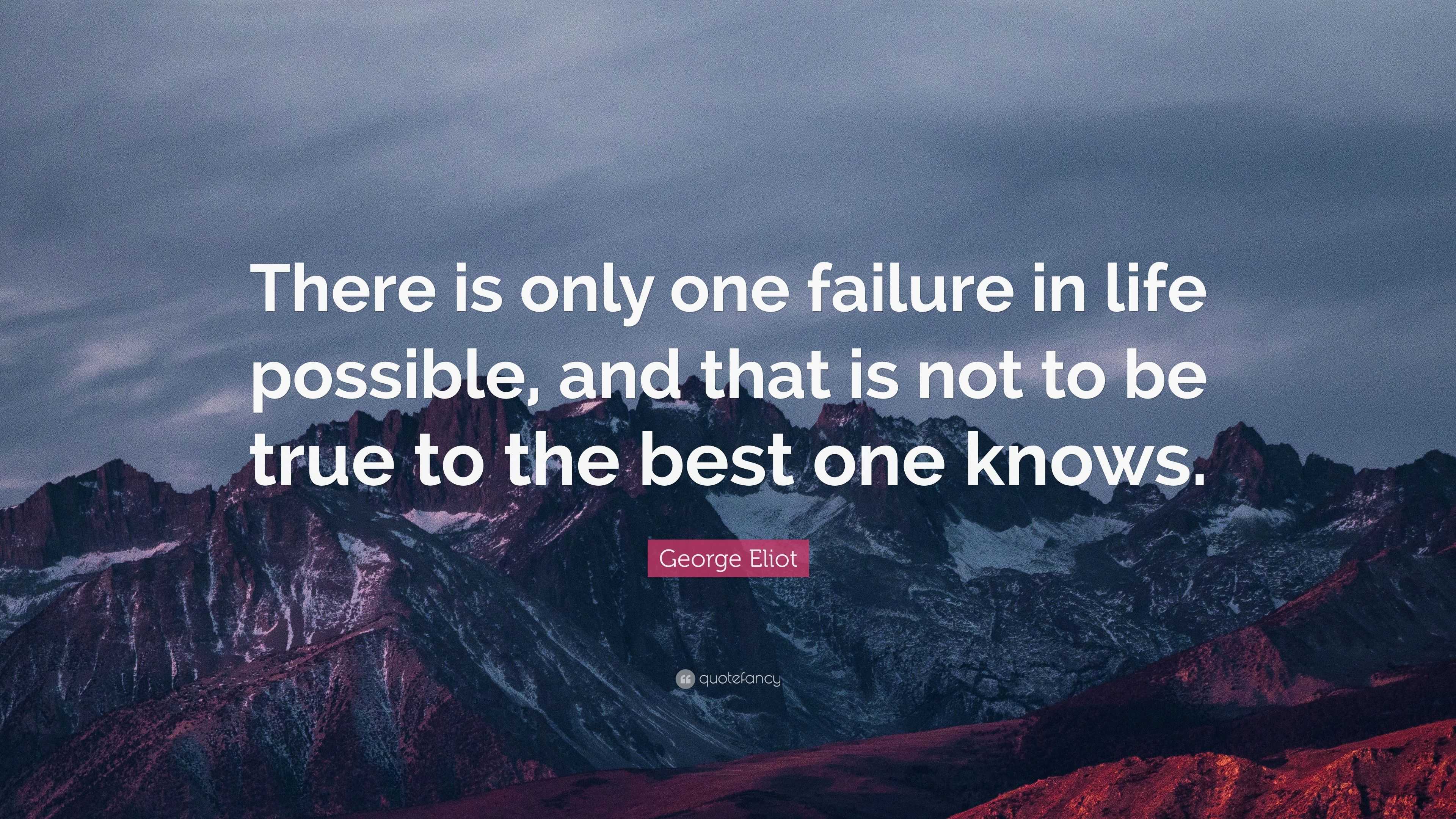 George Eliot Quote: “There is only one failure in life possible, and ...