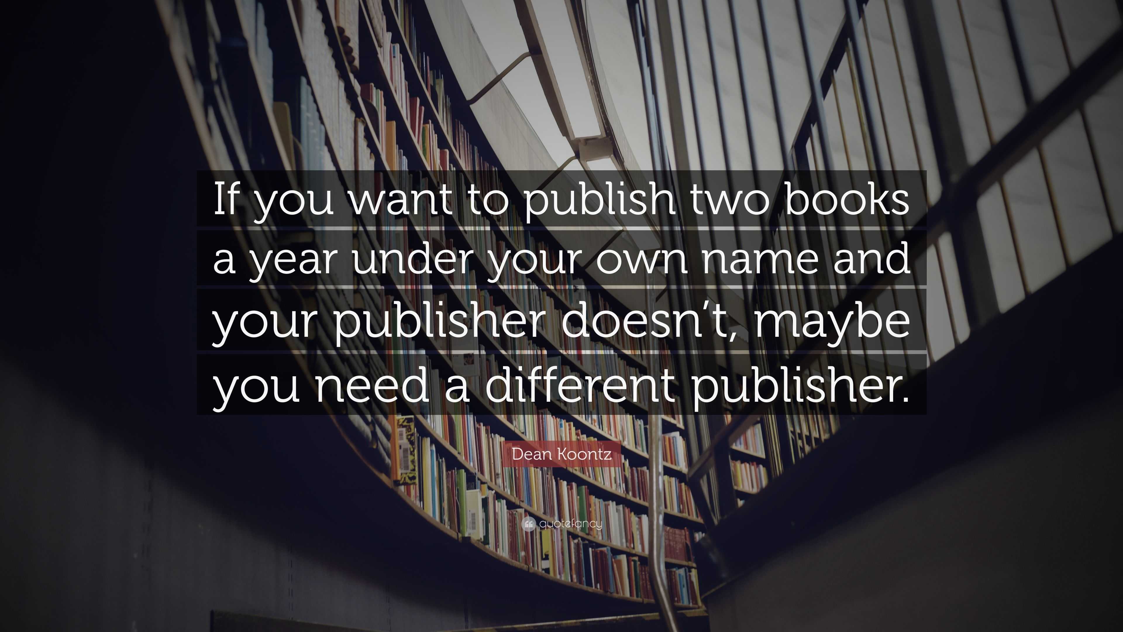 Dean Koontz Quote: “If you want to publish two books a year under your ...