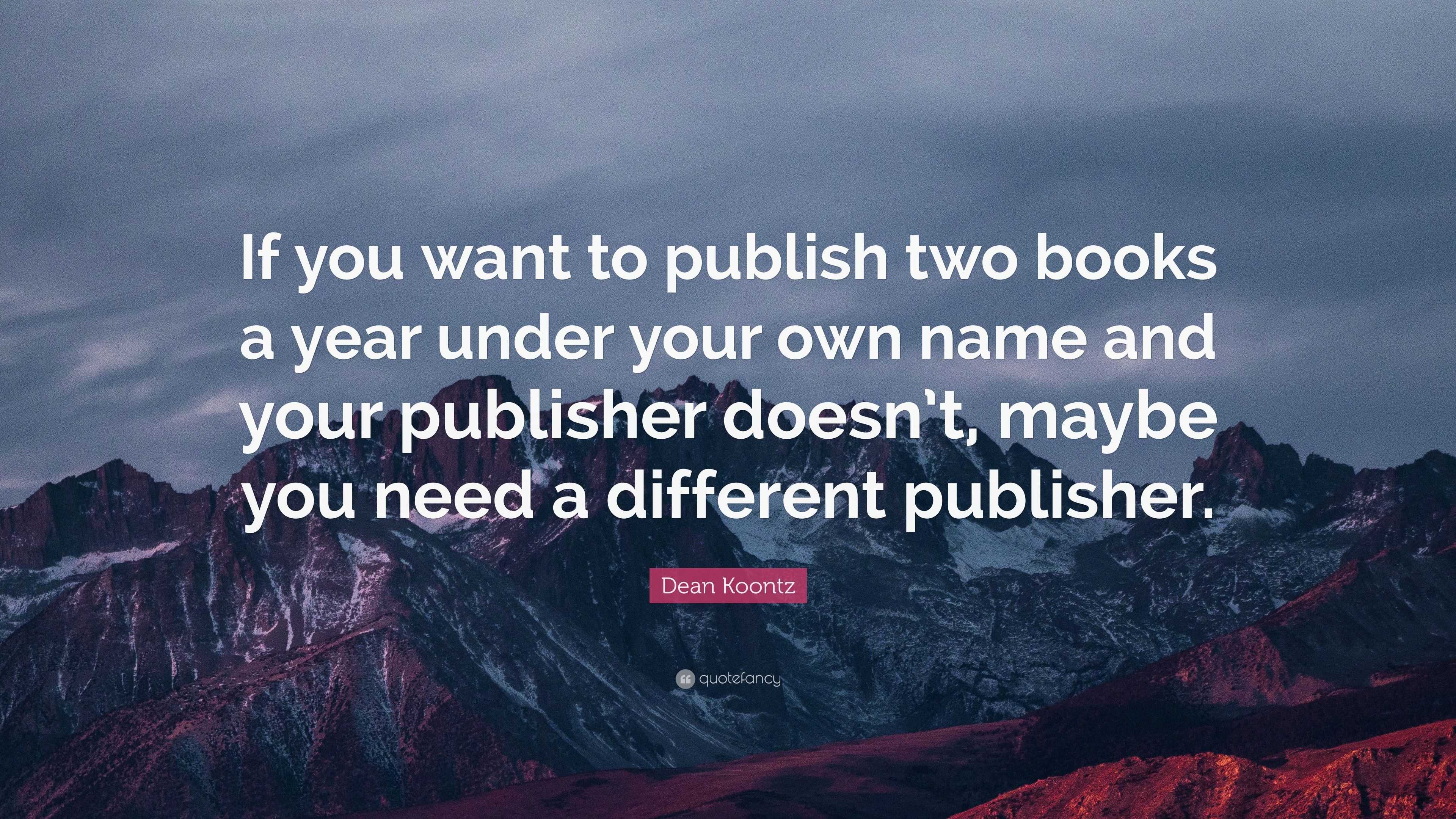 Dean Koontz Quote: “If you want to publish two books a year under your ...