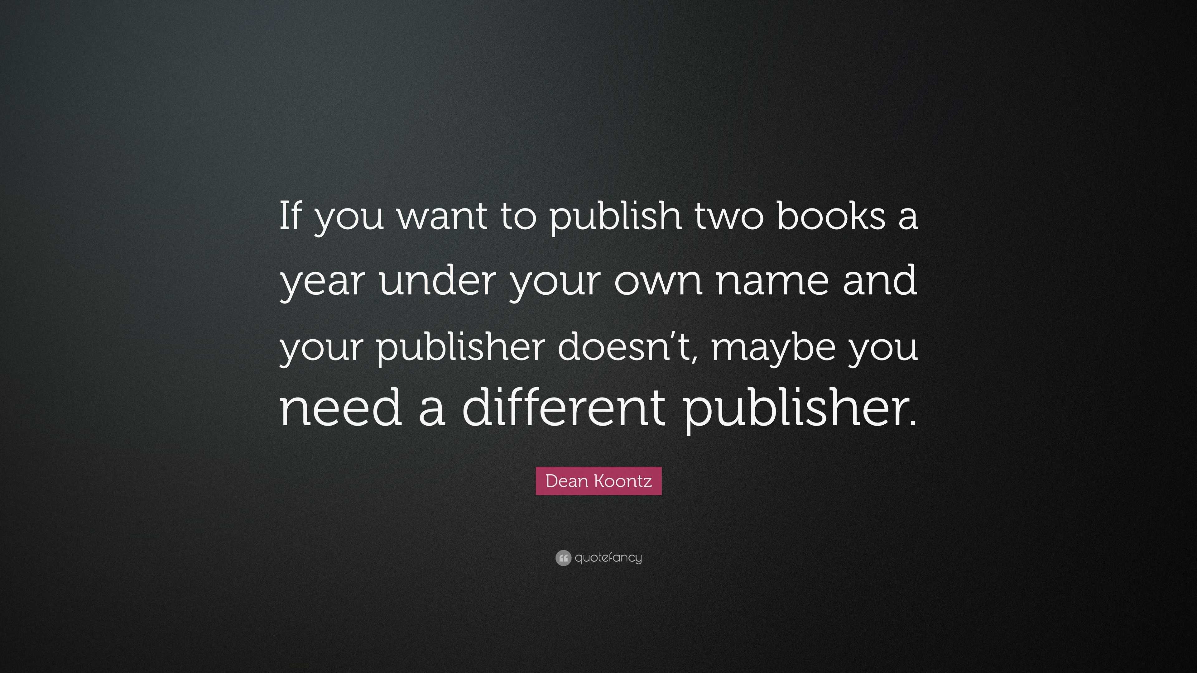 Dean Koontz Quote: “If you want to publish two books a year under your ...