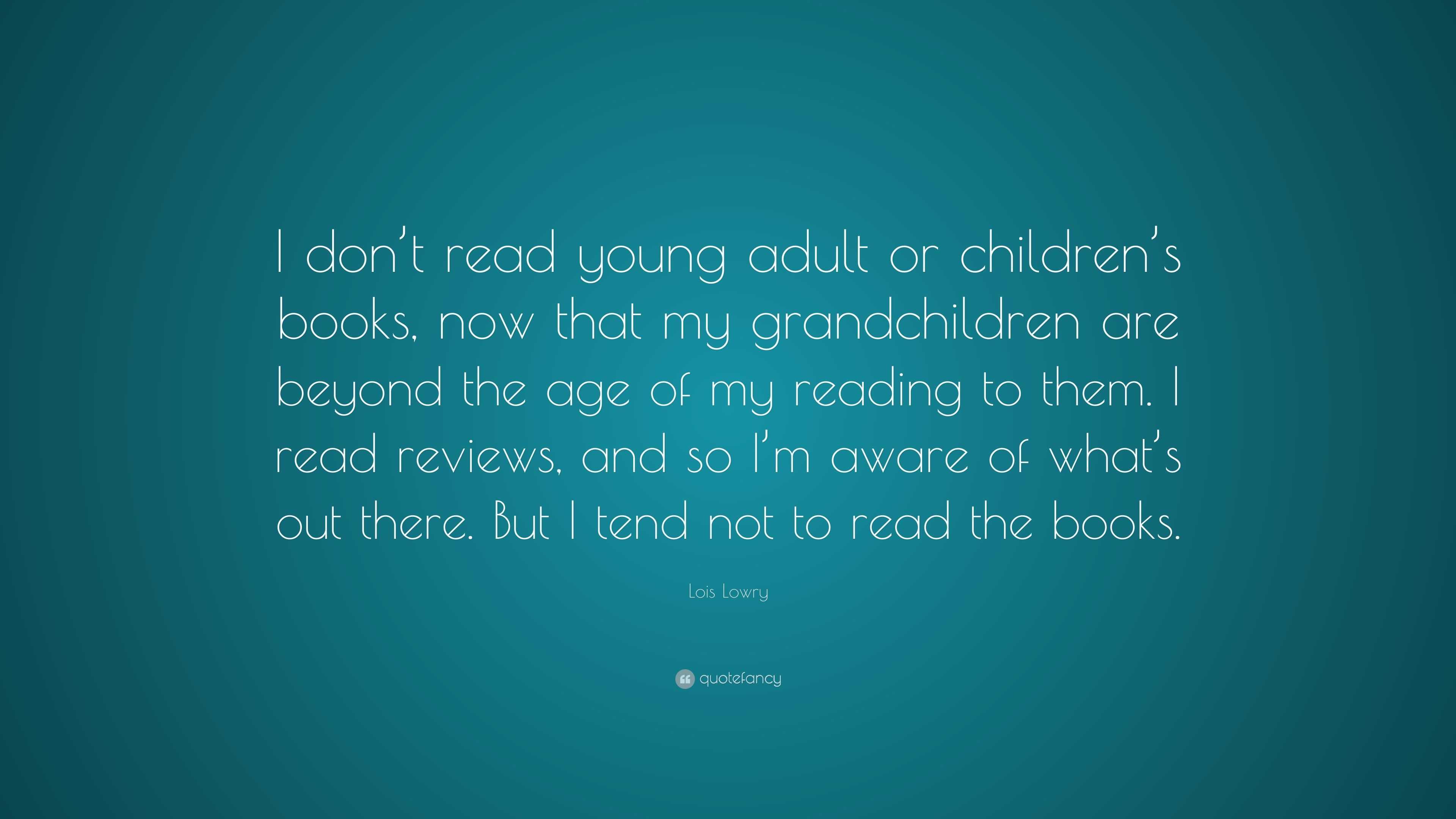 Lois Lowry Quote: “I don’t read young adult or children’s books, now ...