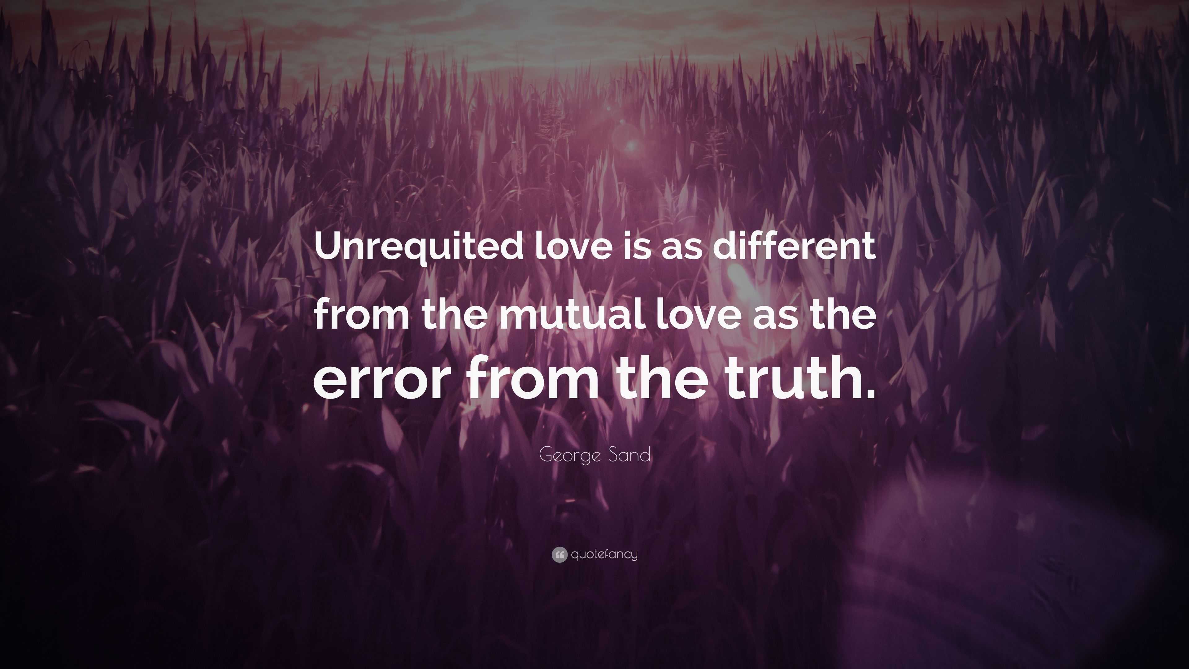 George Sand Quote: “Unrequited love is as different from the mutual ...