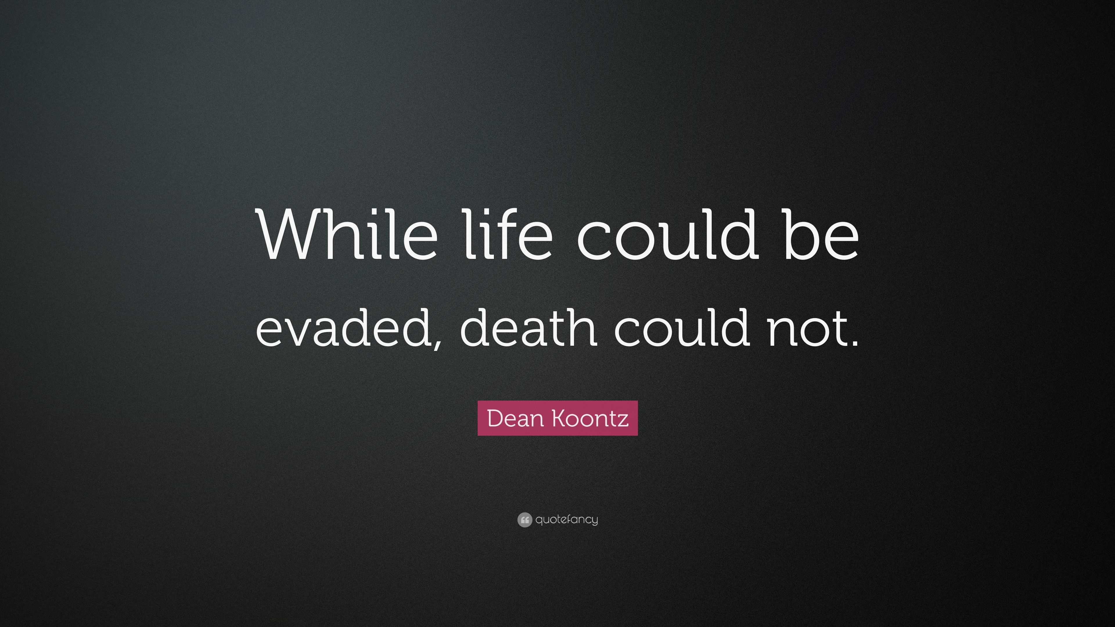 Dean Koontz Quote: “While life could be evaded, death could not.”