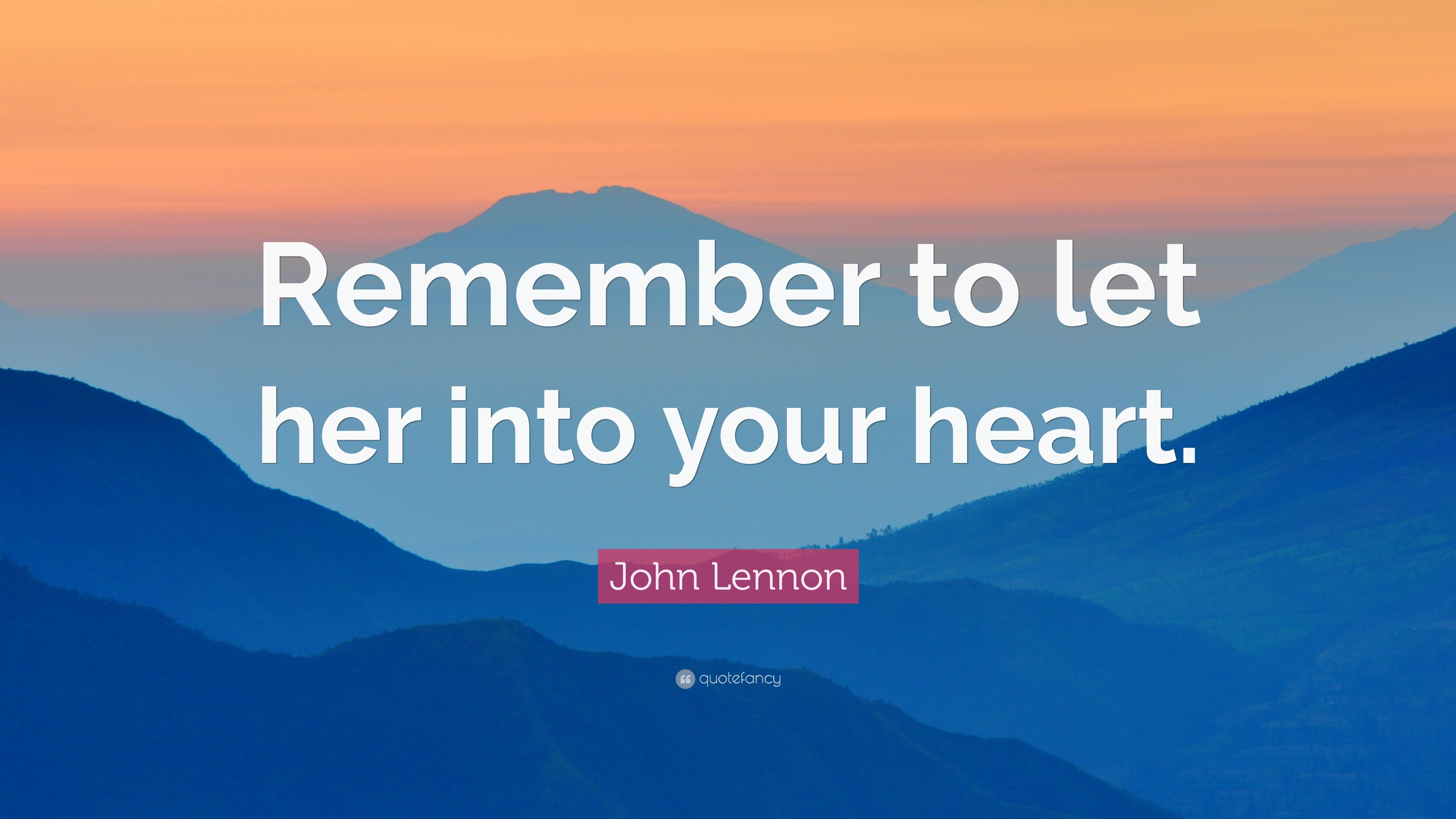 John Lennon Quote: “Remember to let her into your heart.”