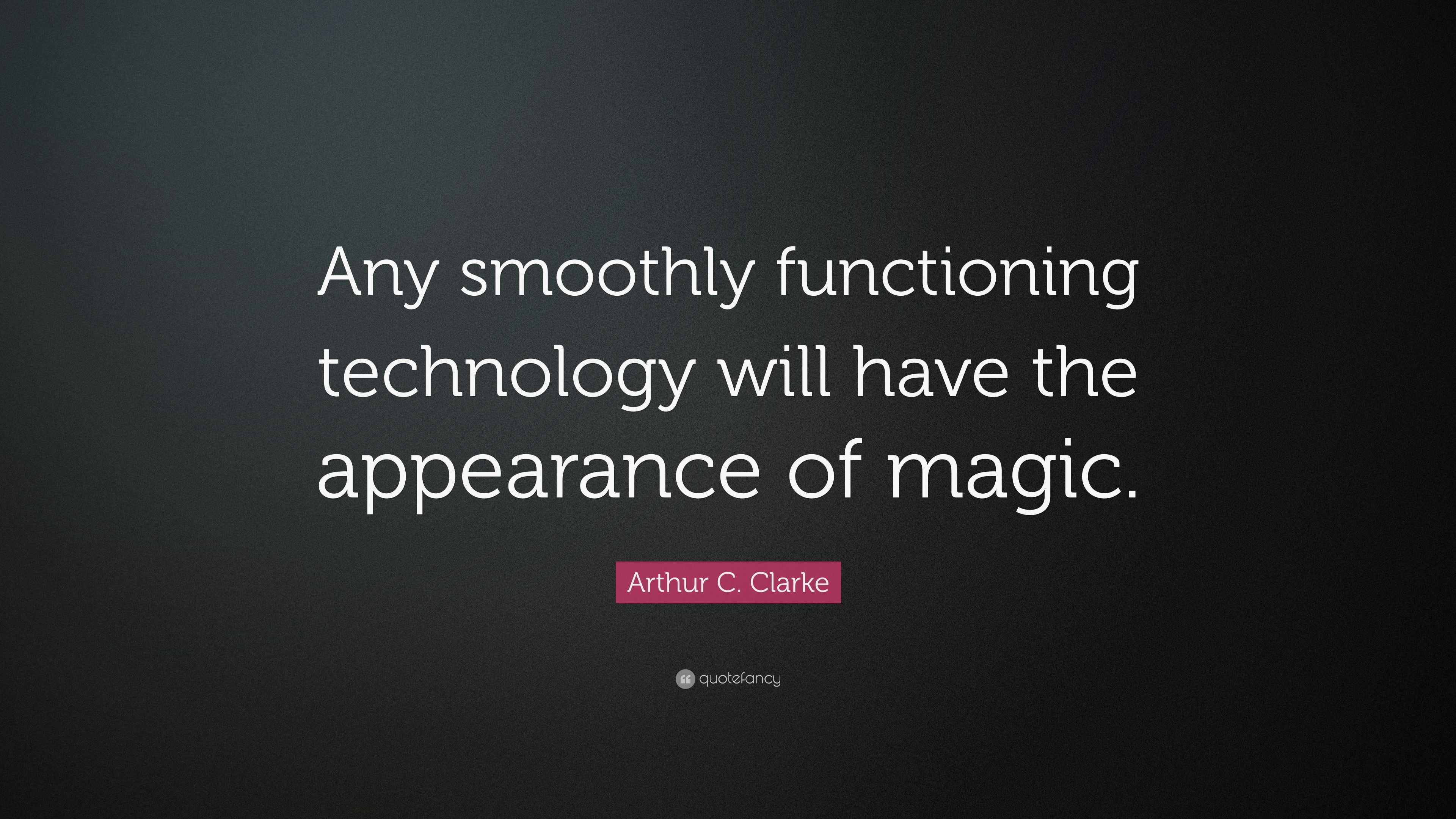 Arthur C. Clarke Quote: “Any smoothly functioning technology will have ...