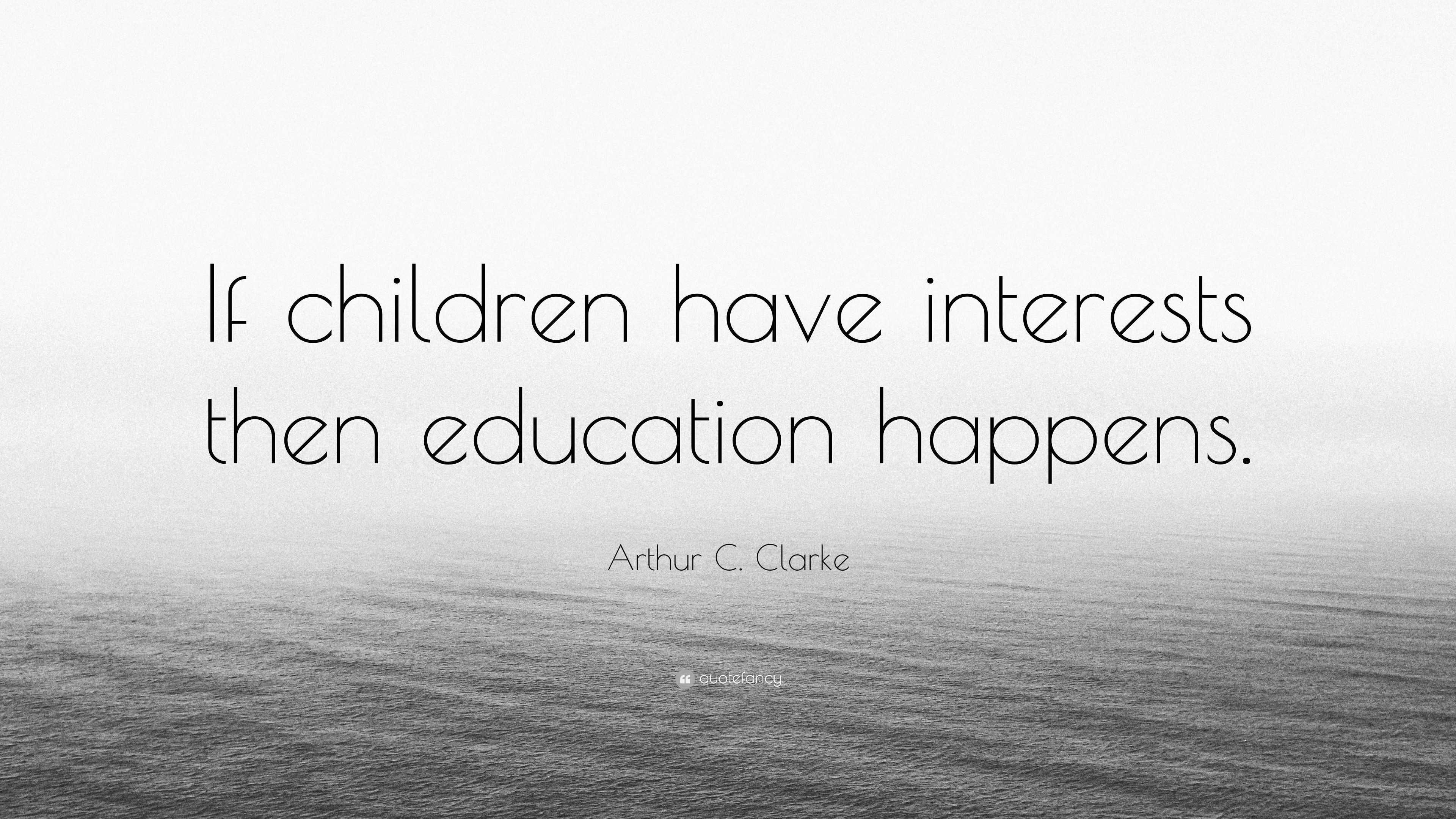 Arthur C. Clarke Quote: “If children have interests then education ...