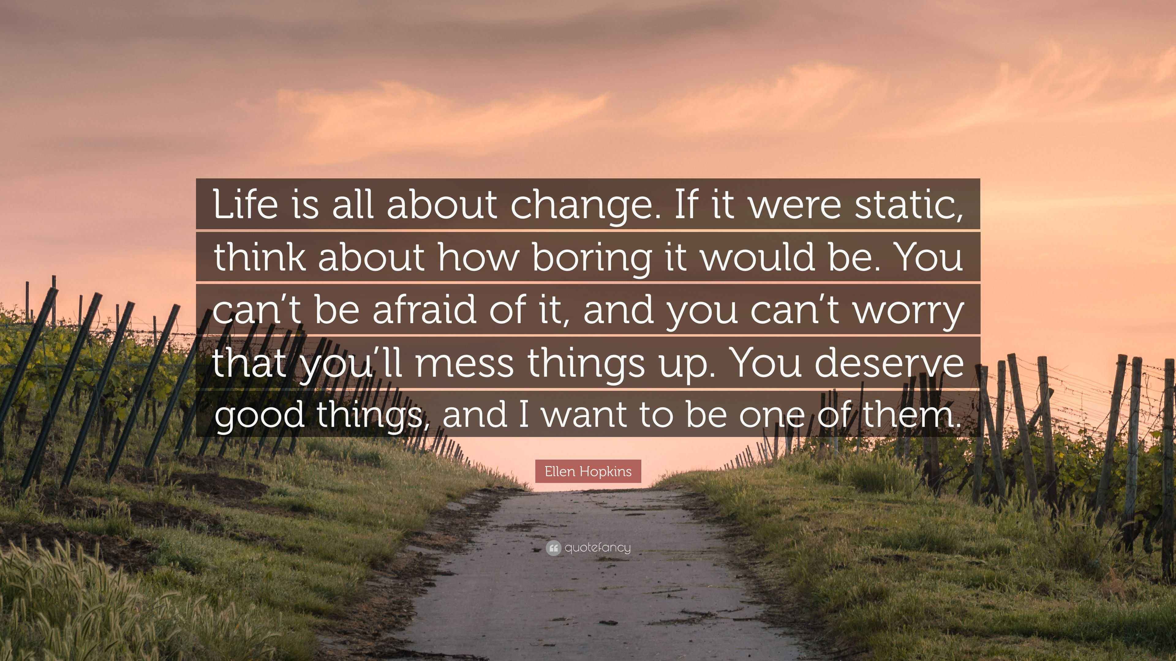 Ellen Hopkins Quote “Life is all about change. If it were static