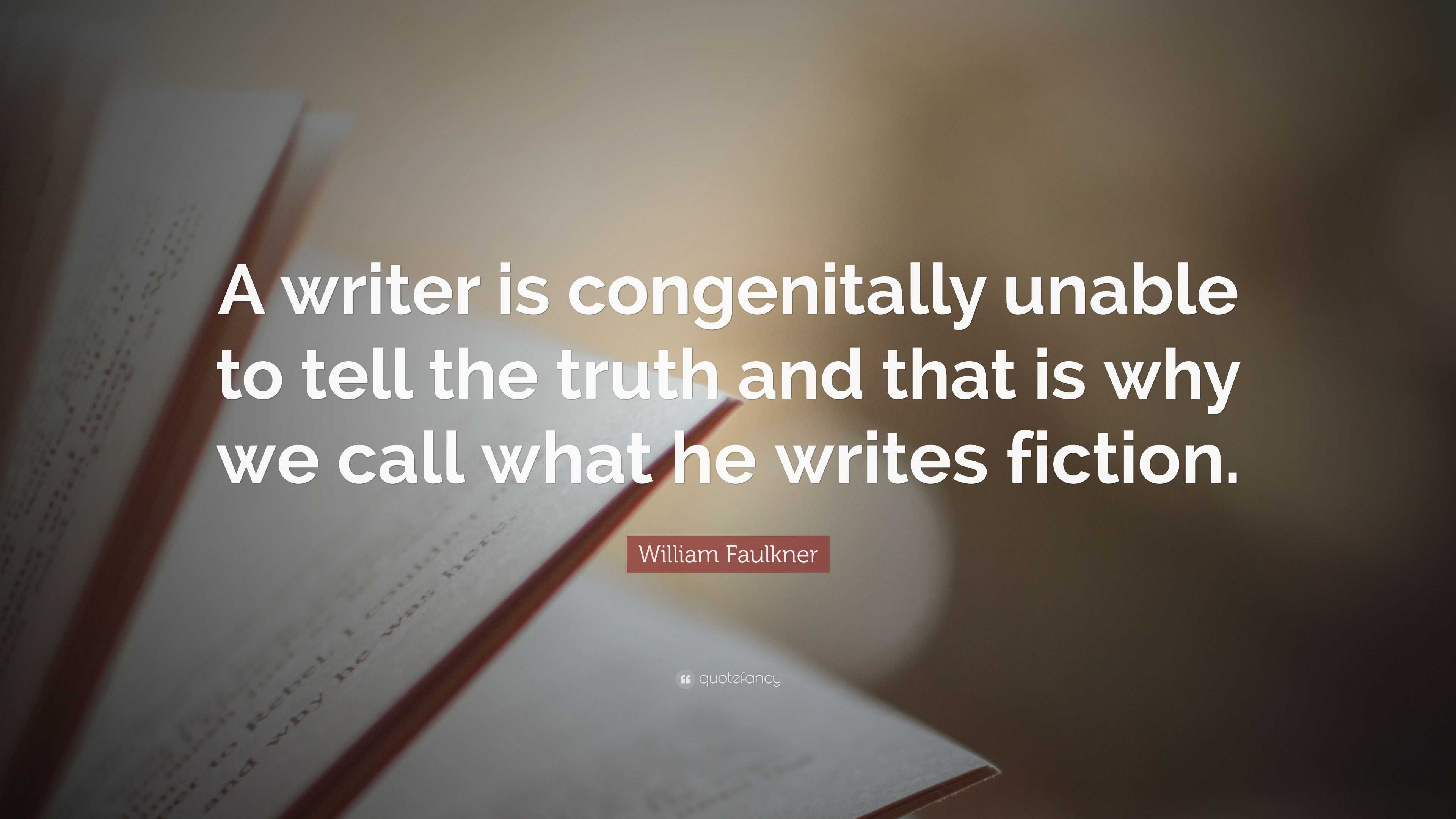 William Faulkner Quote: “A writer is congenitally unable to tell the ...