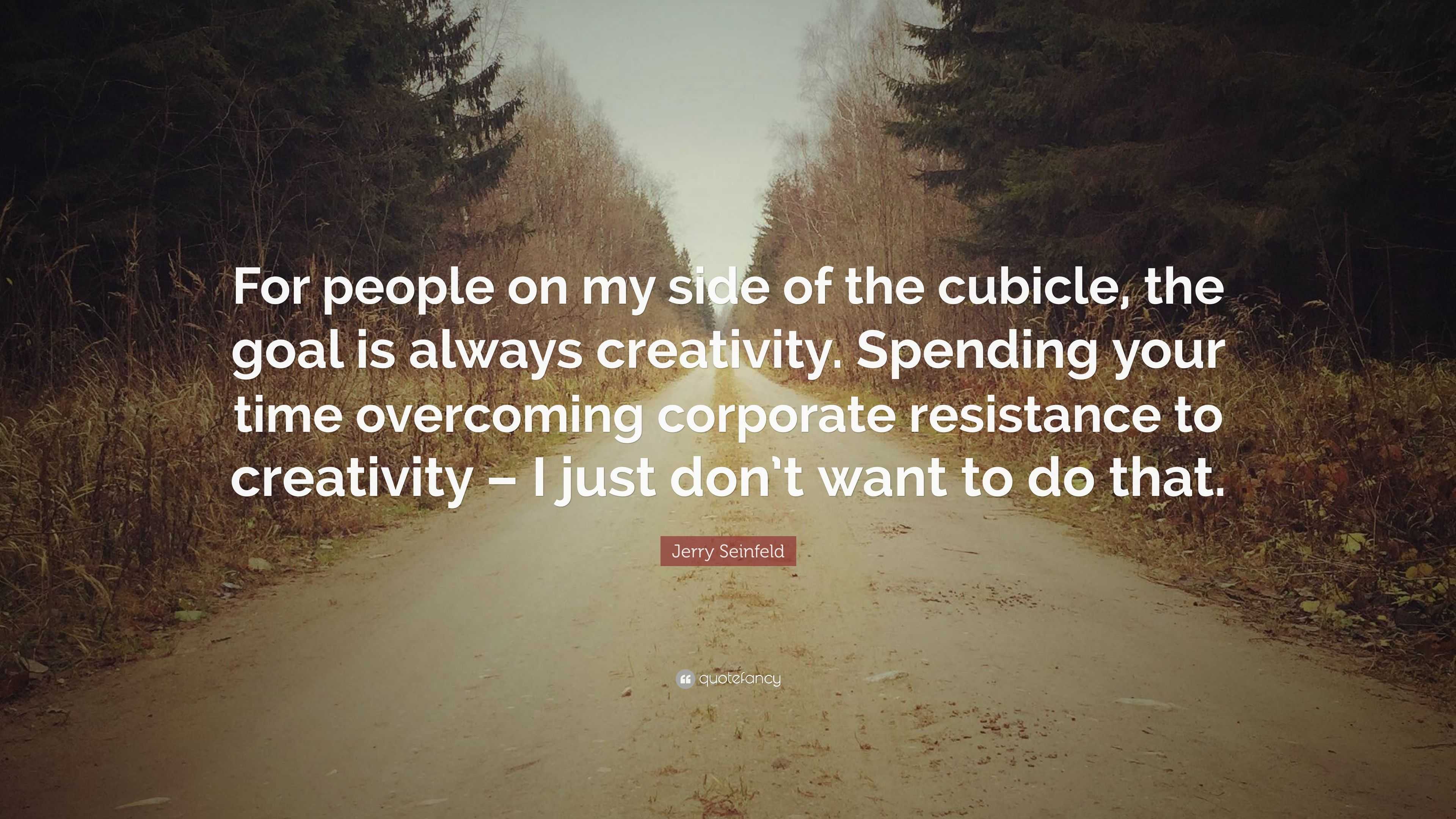 Jerry Seinfeld Quote: “For people on my side of the cubicle, the goal ...