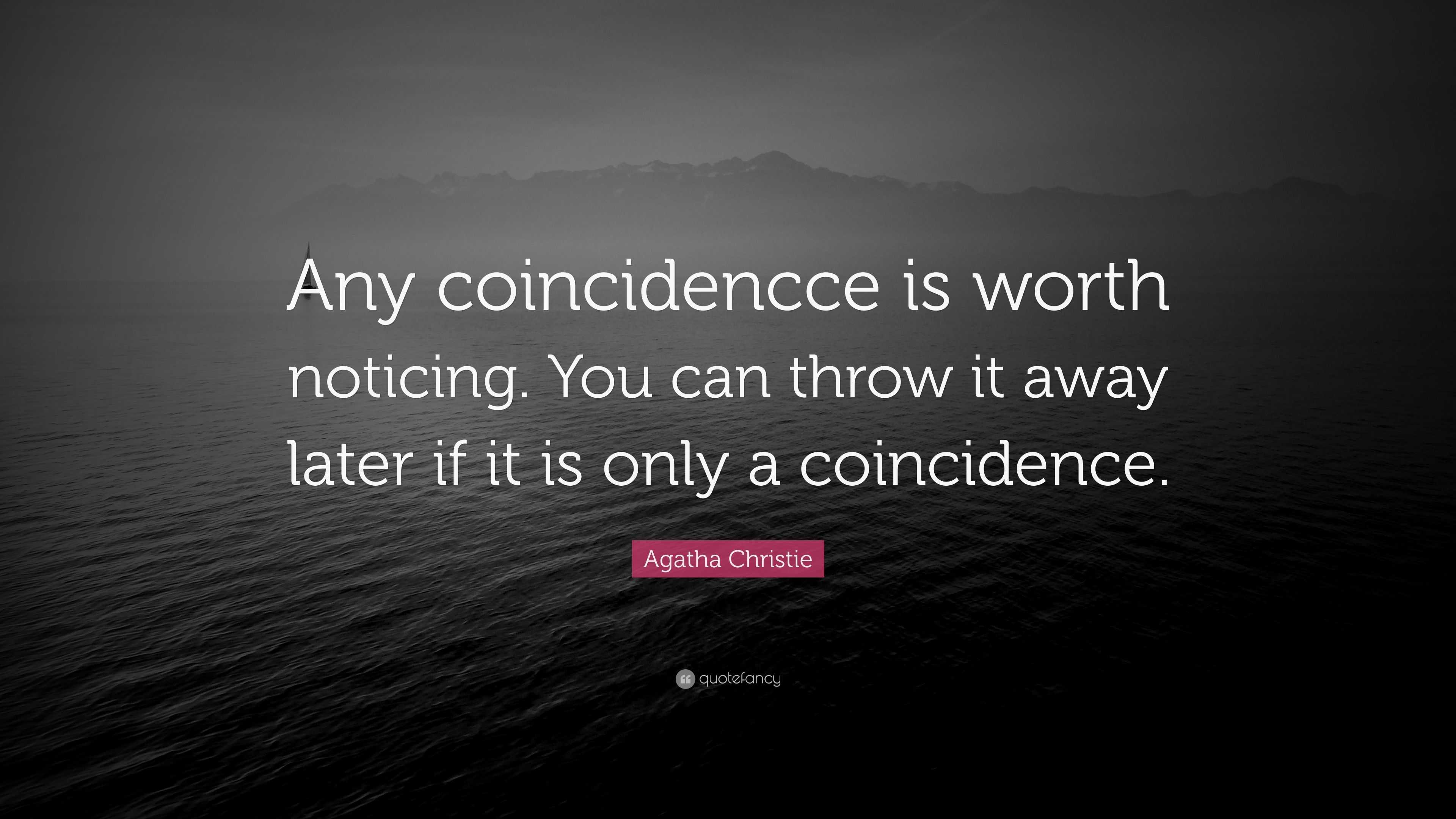 Agatha Christie Quote “Any coincidencce is worth noticing. You can