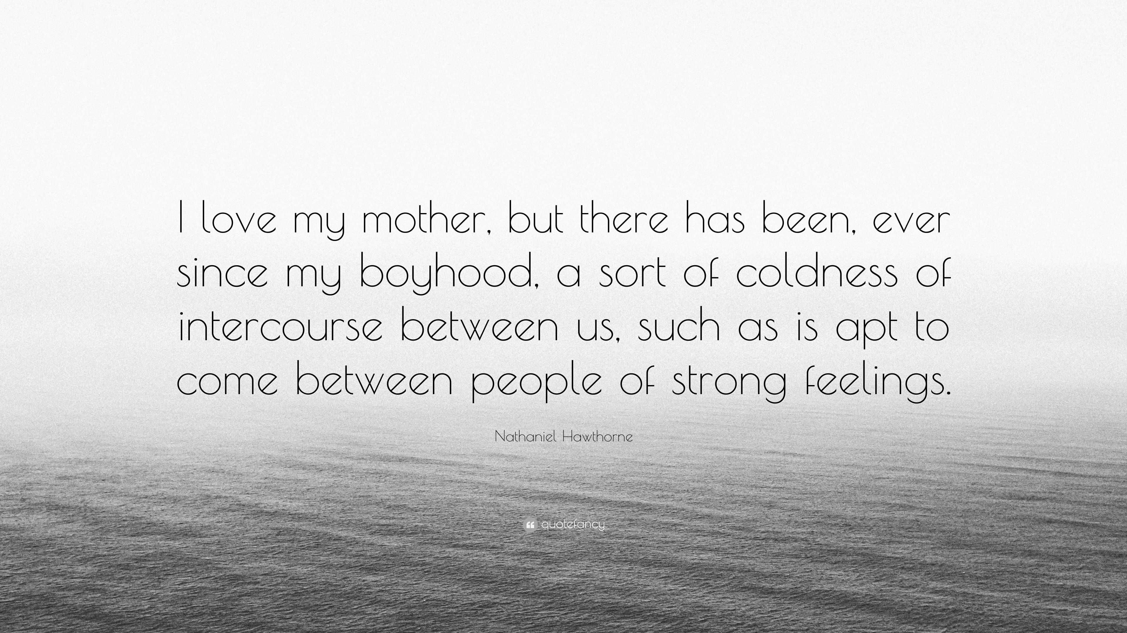 Nathaniel Hawthorne Quote “I love my mother but there has been ever