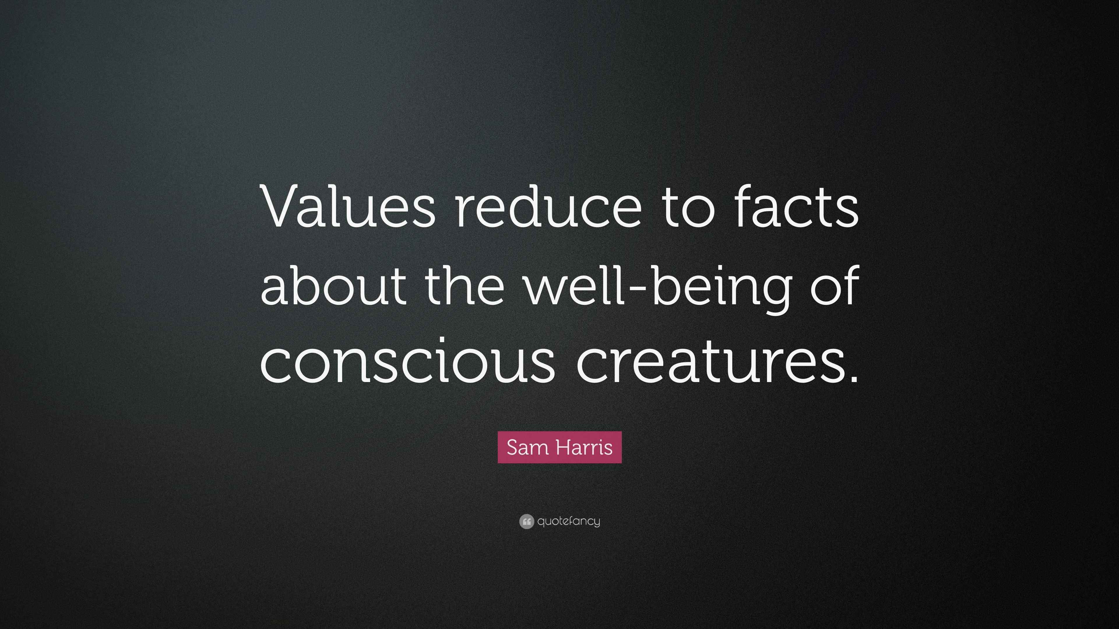 Sam Harris Quote Values Reduce To Facts About The Well Being Of