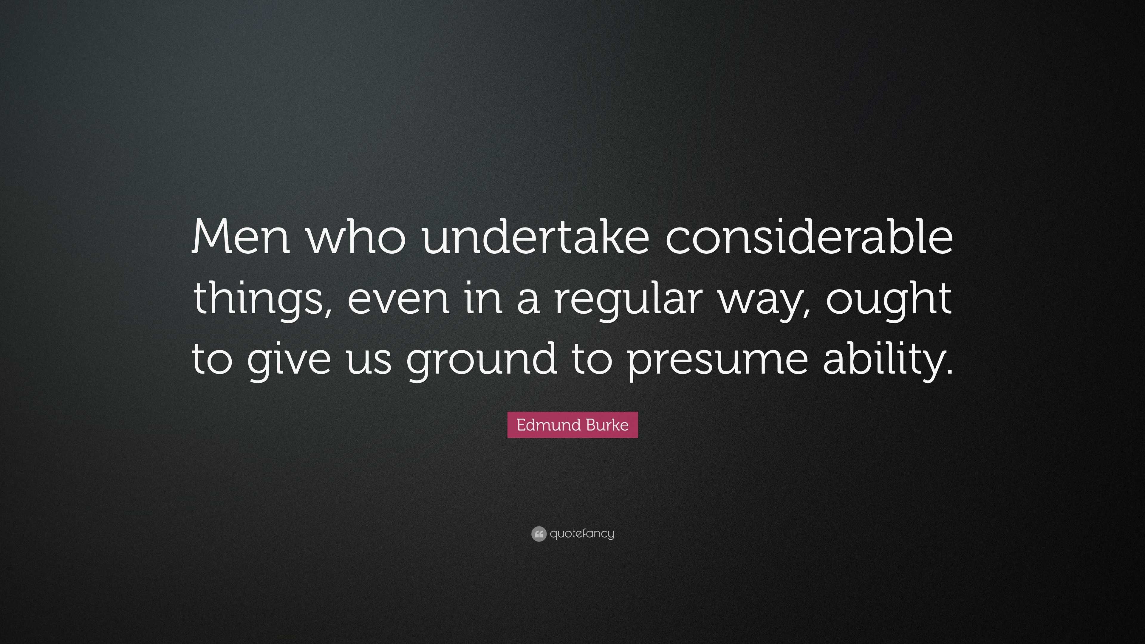 Edmund Burke Quote: “Men who undertake considerable things, even in a ...