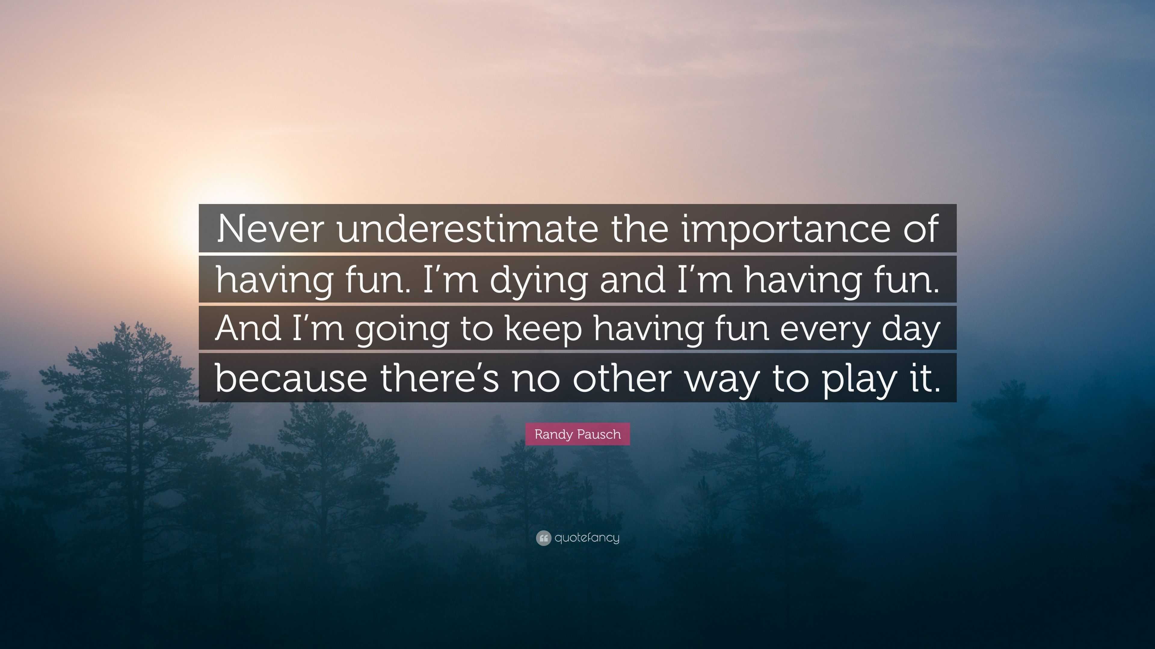 As long as I'm having fun, I'm going to keep on playing.