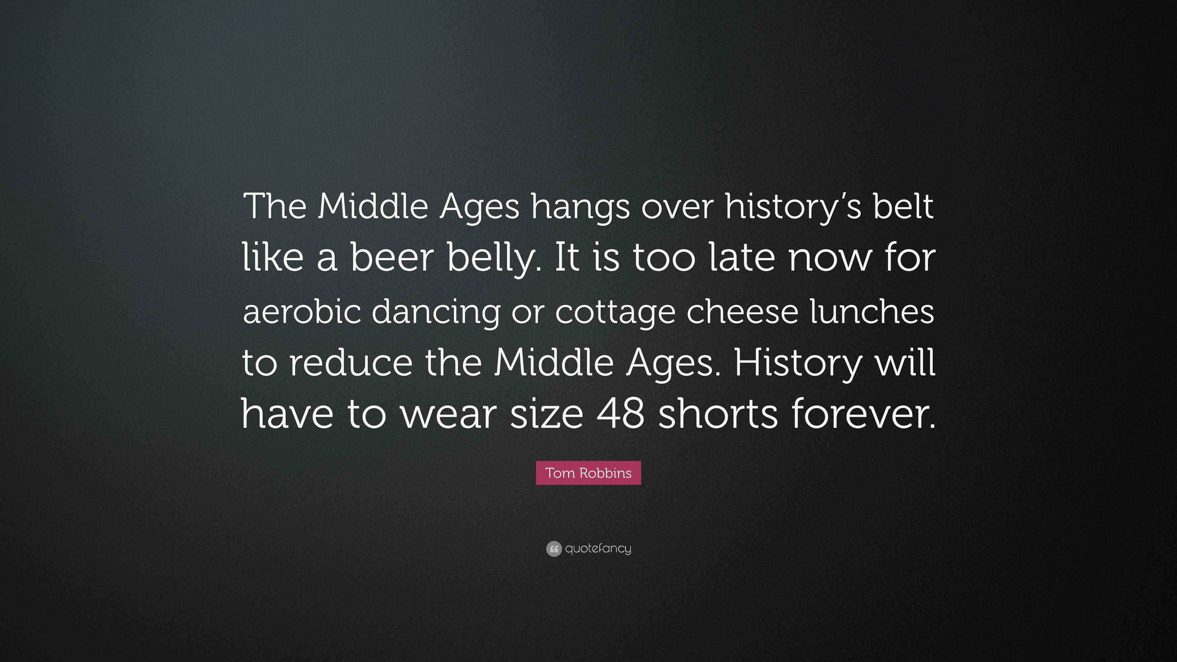 Tom Robbins Quote The Middle Ages Hangs Over History S Belt Like