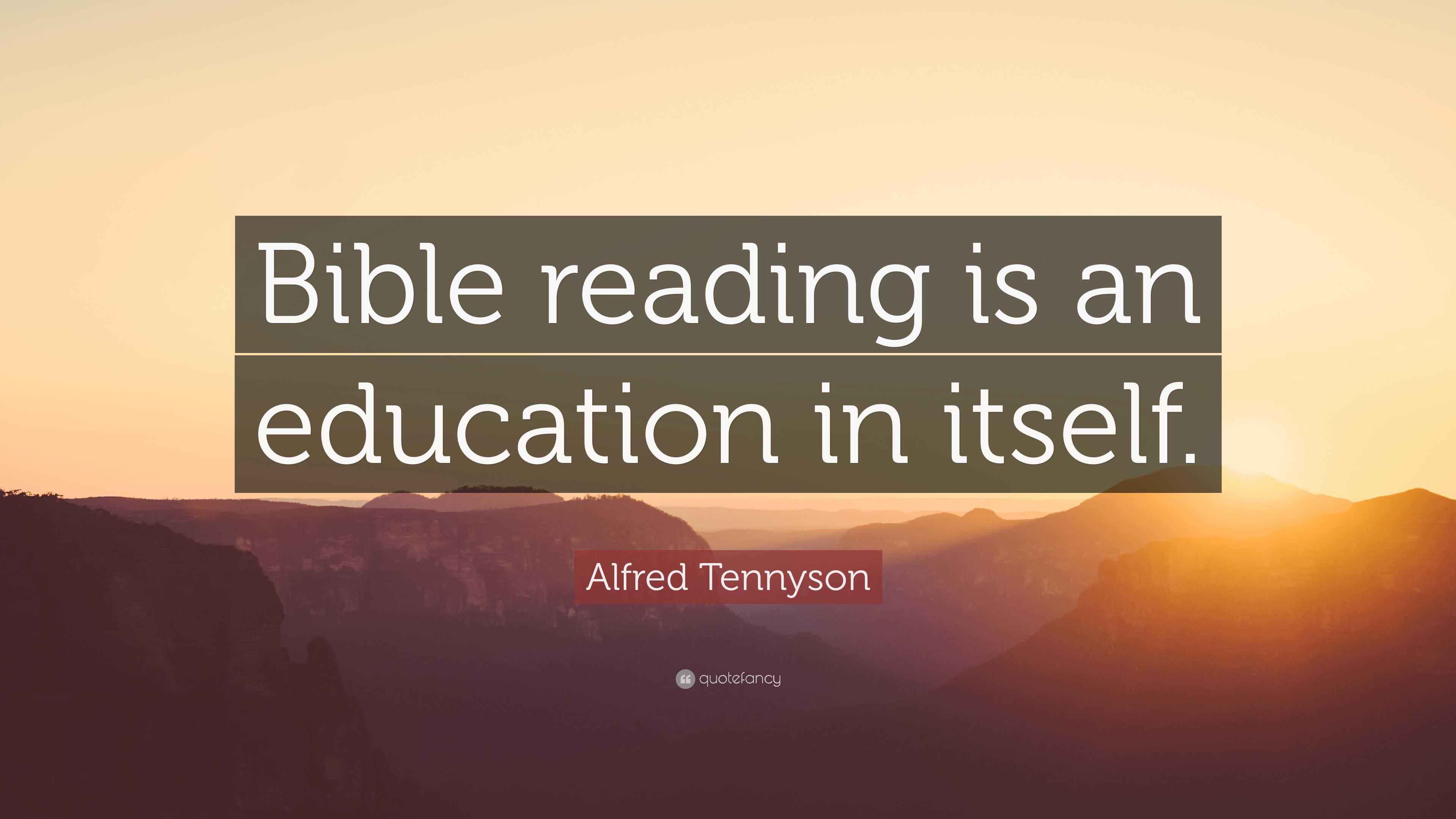 Alfred Tennyson Quote “Bible reading is an education in itself.”
