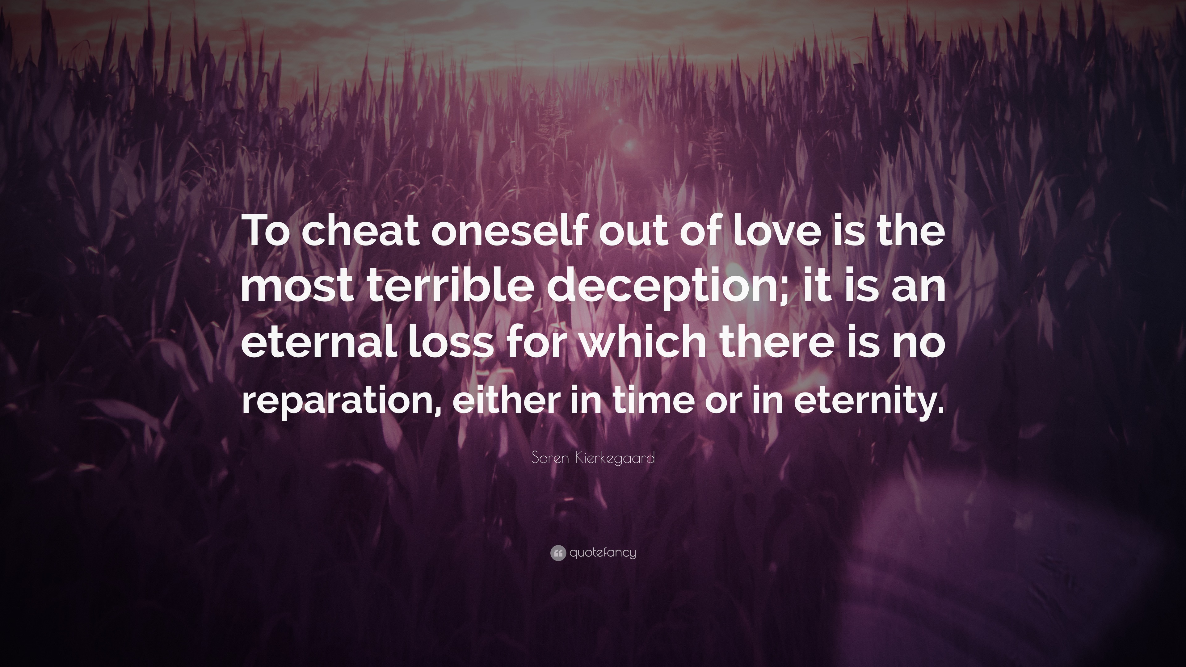 Soren Kierkegaard Quote: “To cheat oneself out of love is the most terrible  deception; it is an eternal loss for which there is no reparation, eit...”