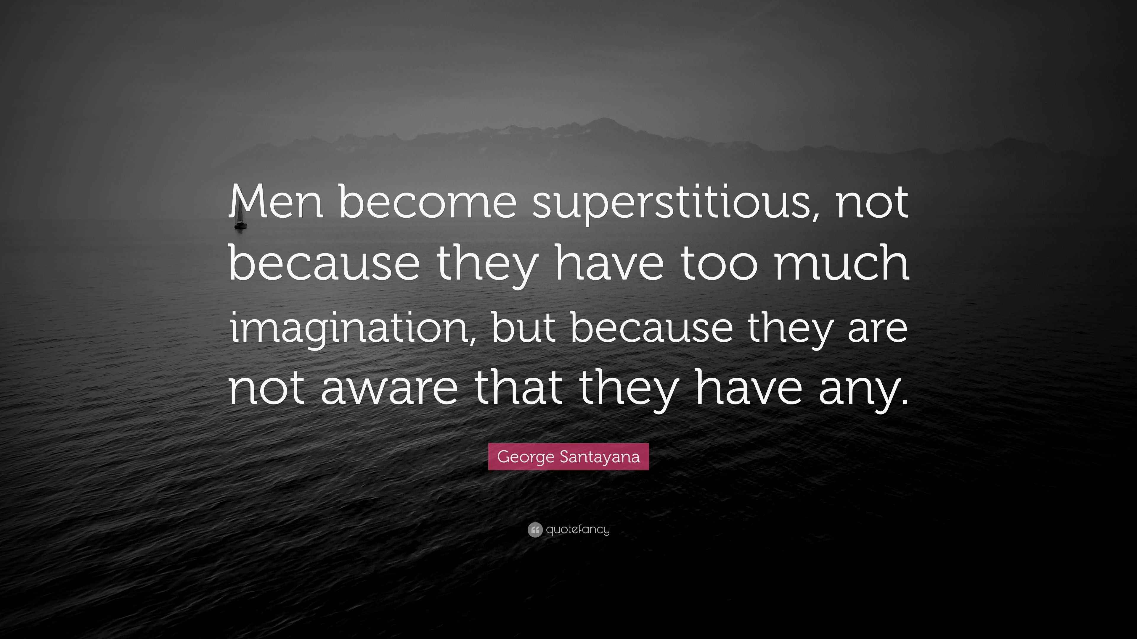 George Santayana Quote: “Men Become Superstitious, Not Because They ...