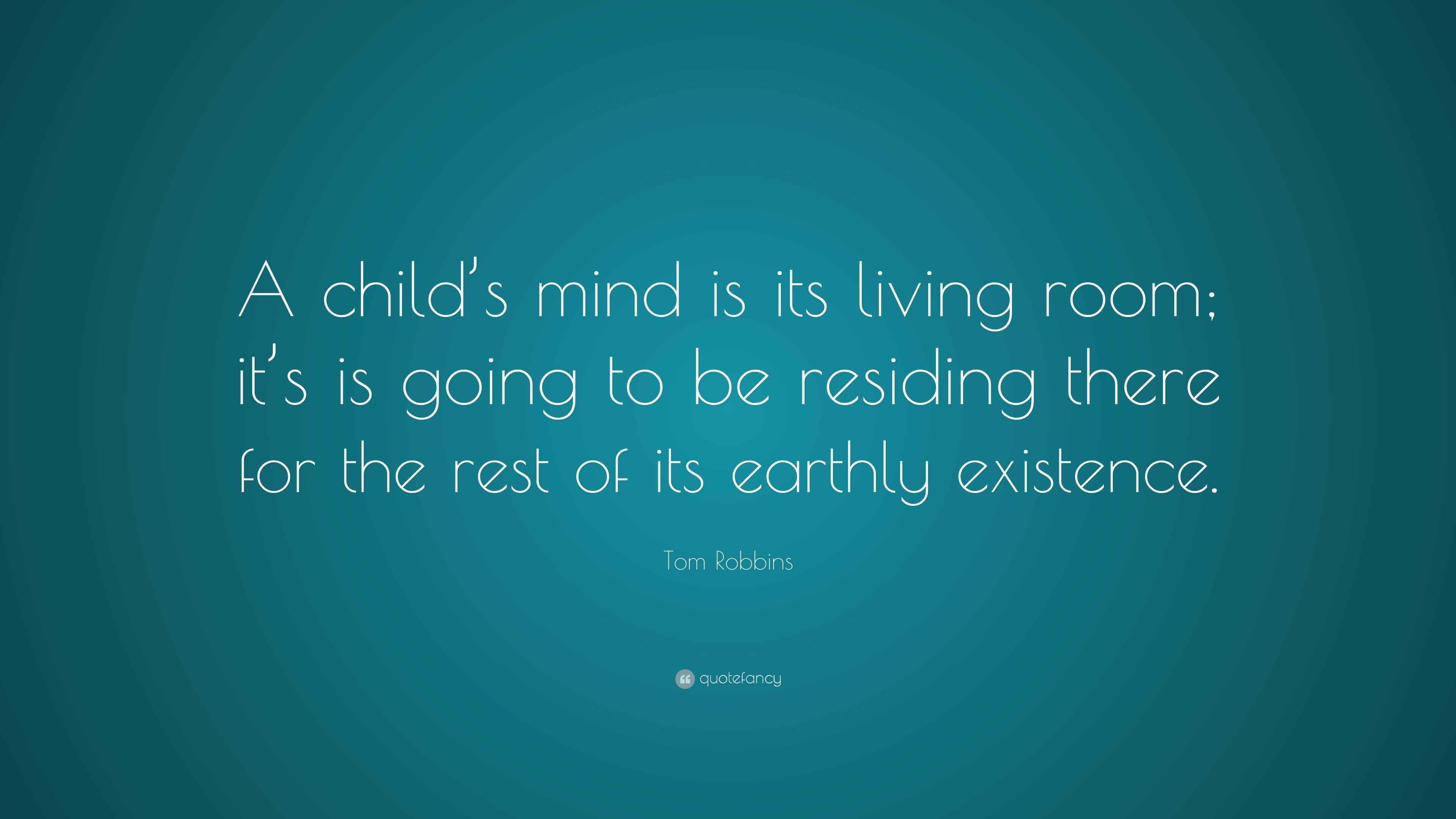 Tom Robbins Quote “A child’s mind is its living room; it’s is going to