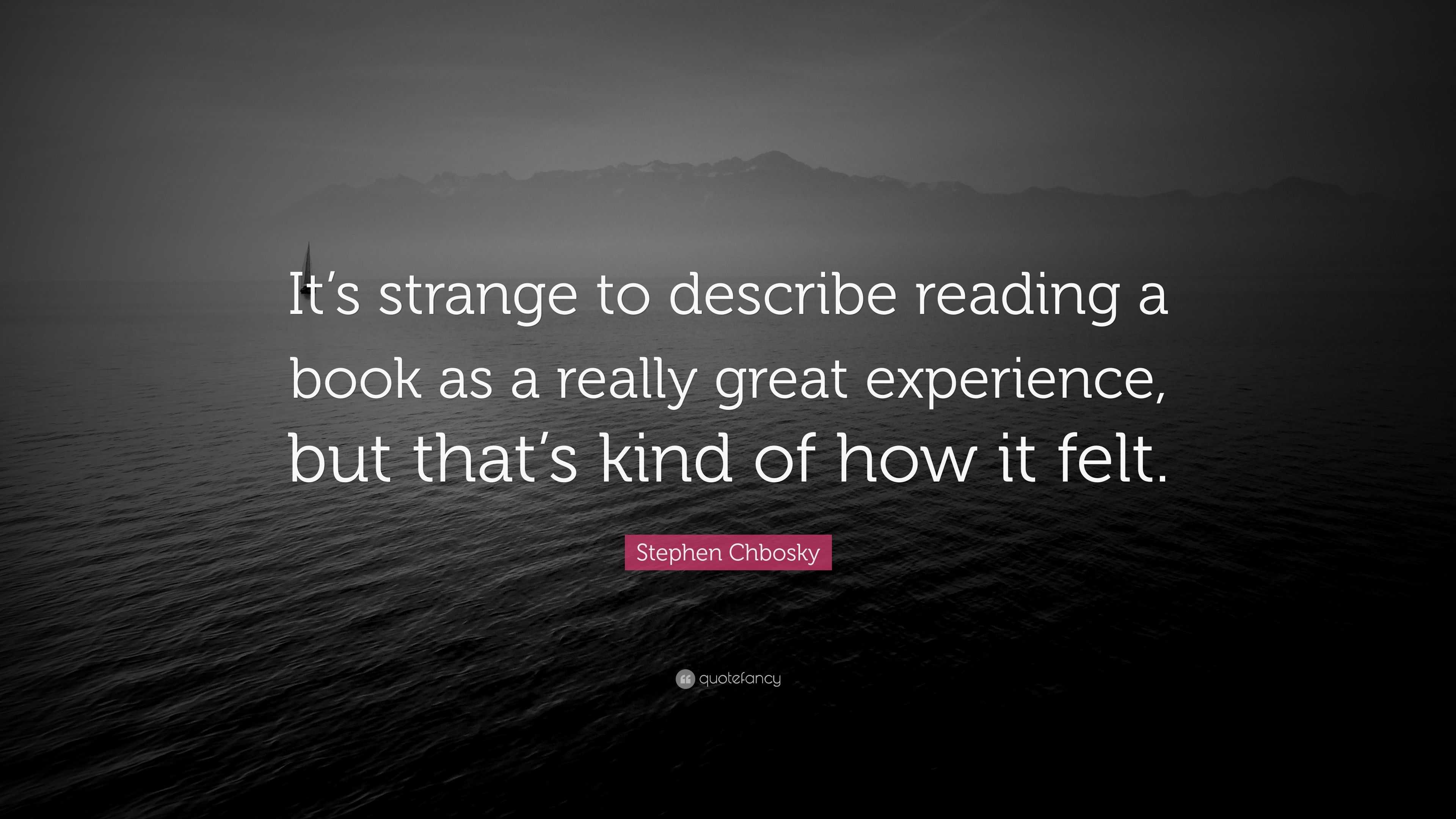 Stephen Chbosky Quote: “It’s strange to describe reading a book as a ...