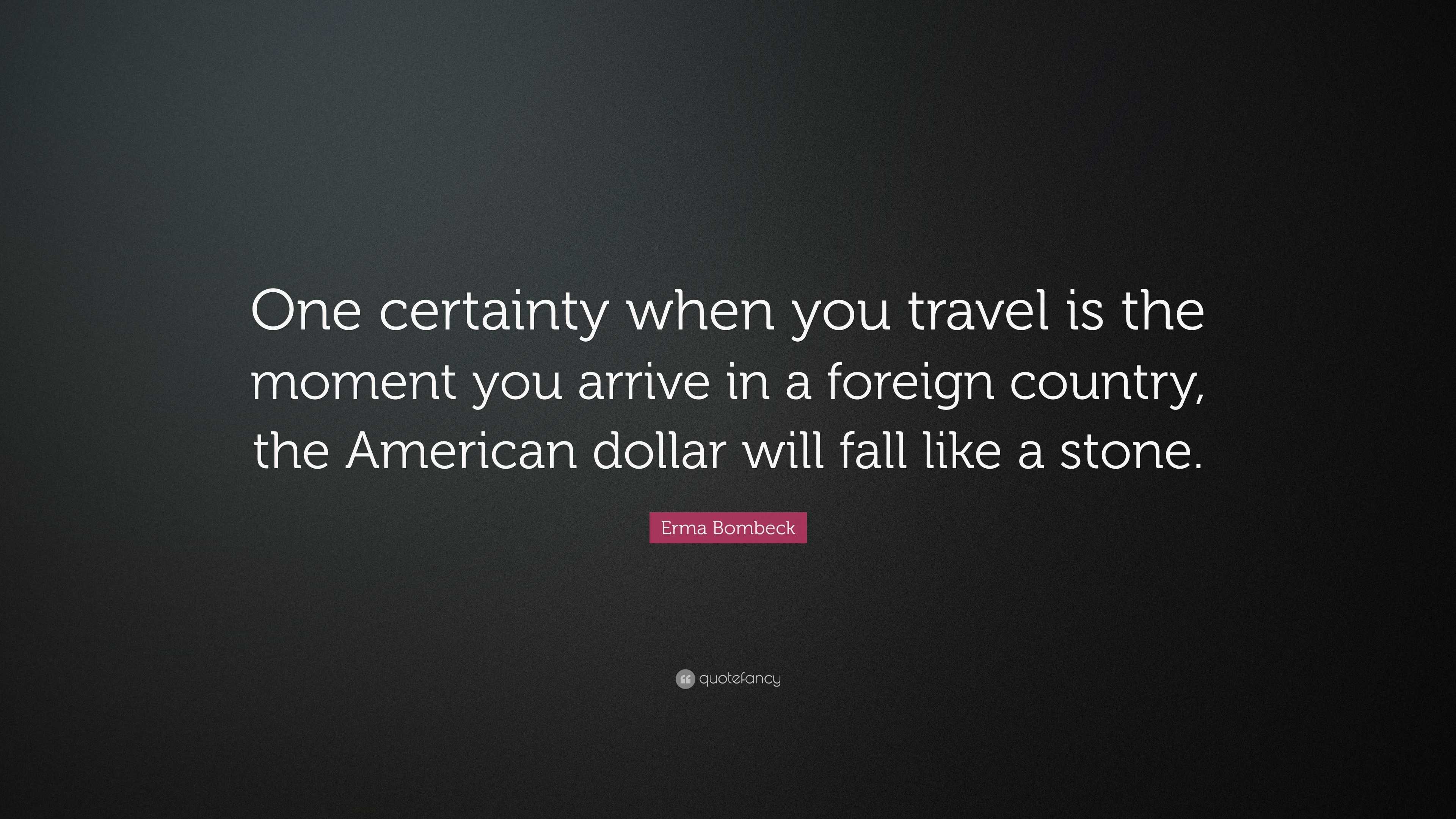 Erma Bombeck Quote: “One certainty when you travel is the moment you ...