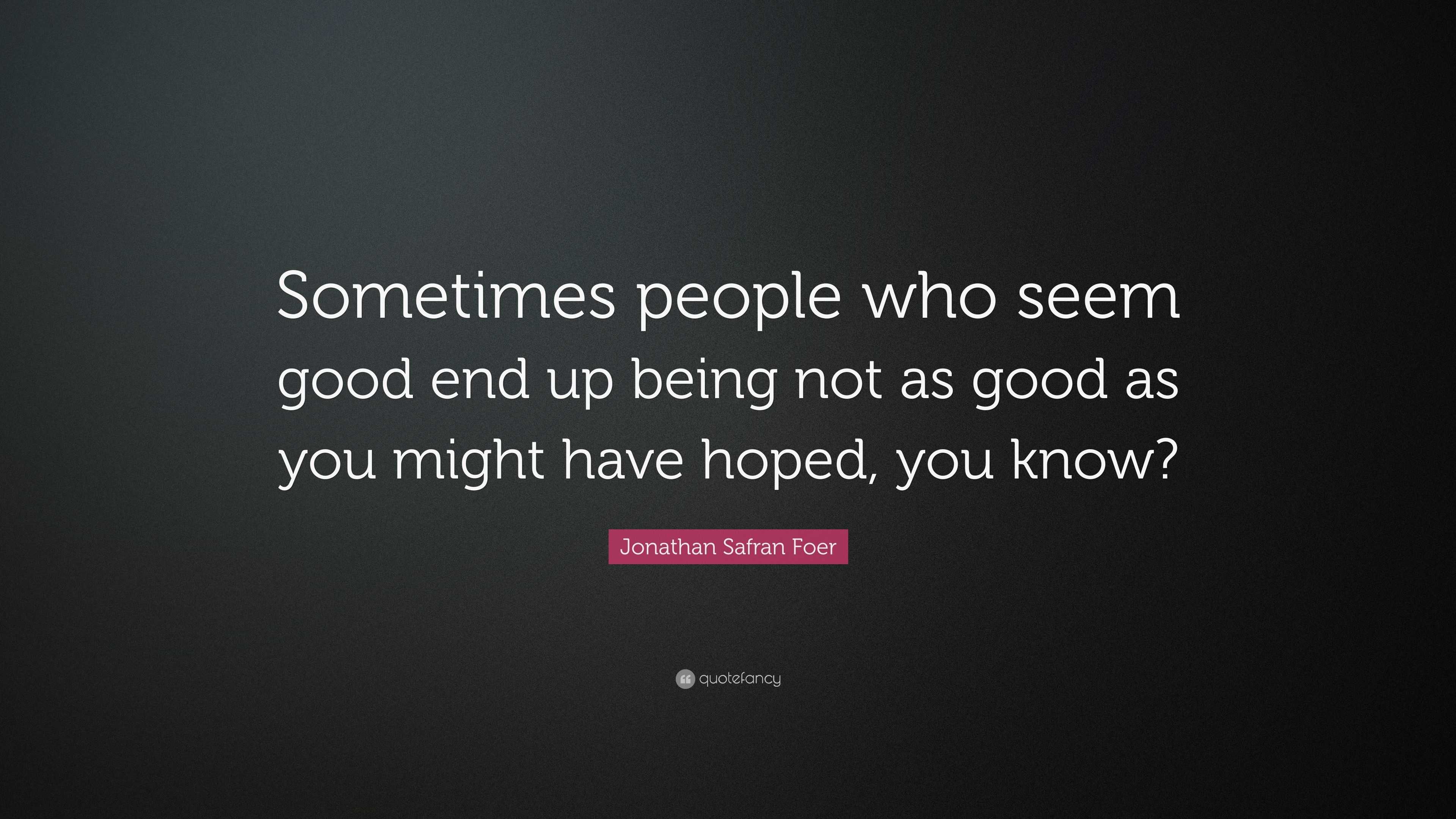 Jonathan Safran Foer Quote: “Sometimes people who seem good end up ...