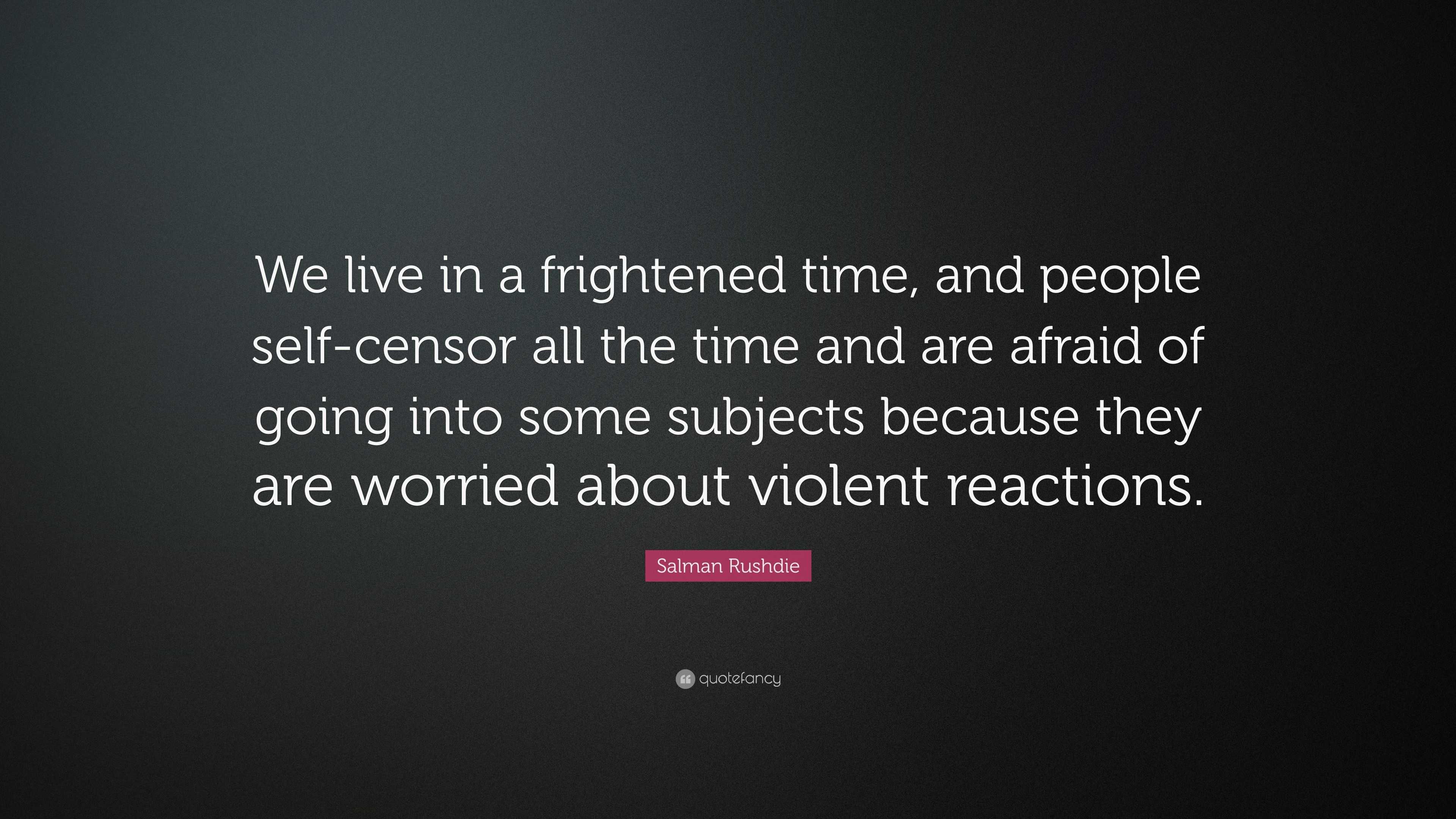 Salman Rushdie Quote “we Live In A Frightened Time And People Self