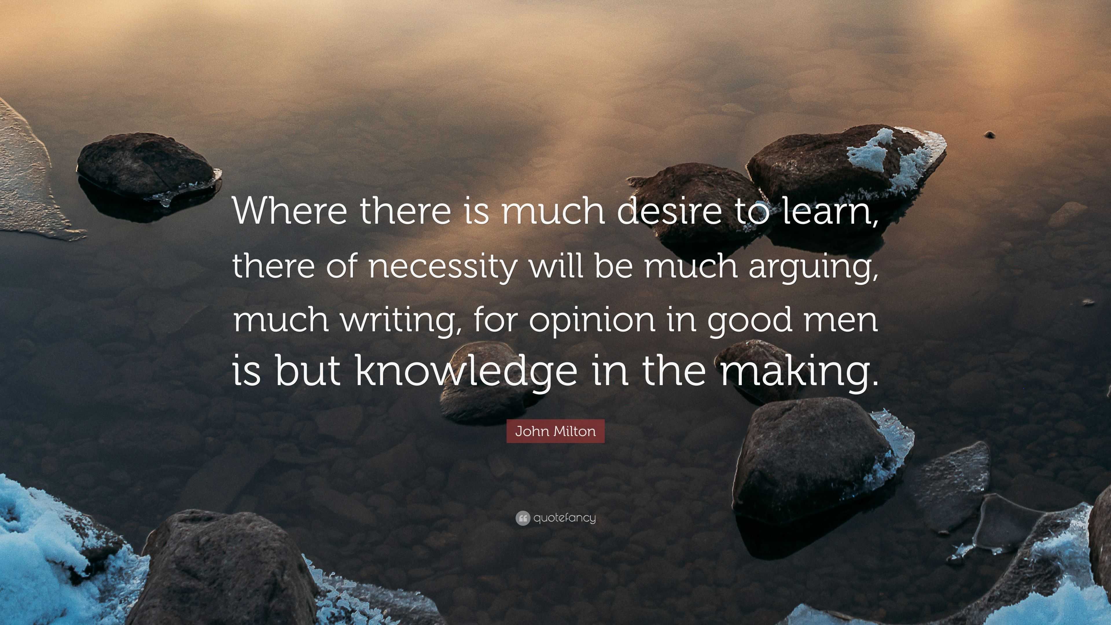 John Milton Quote: “Where there is much desire to learn, there of ...