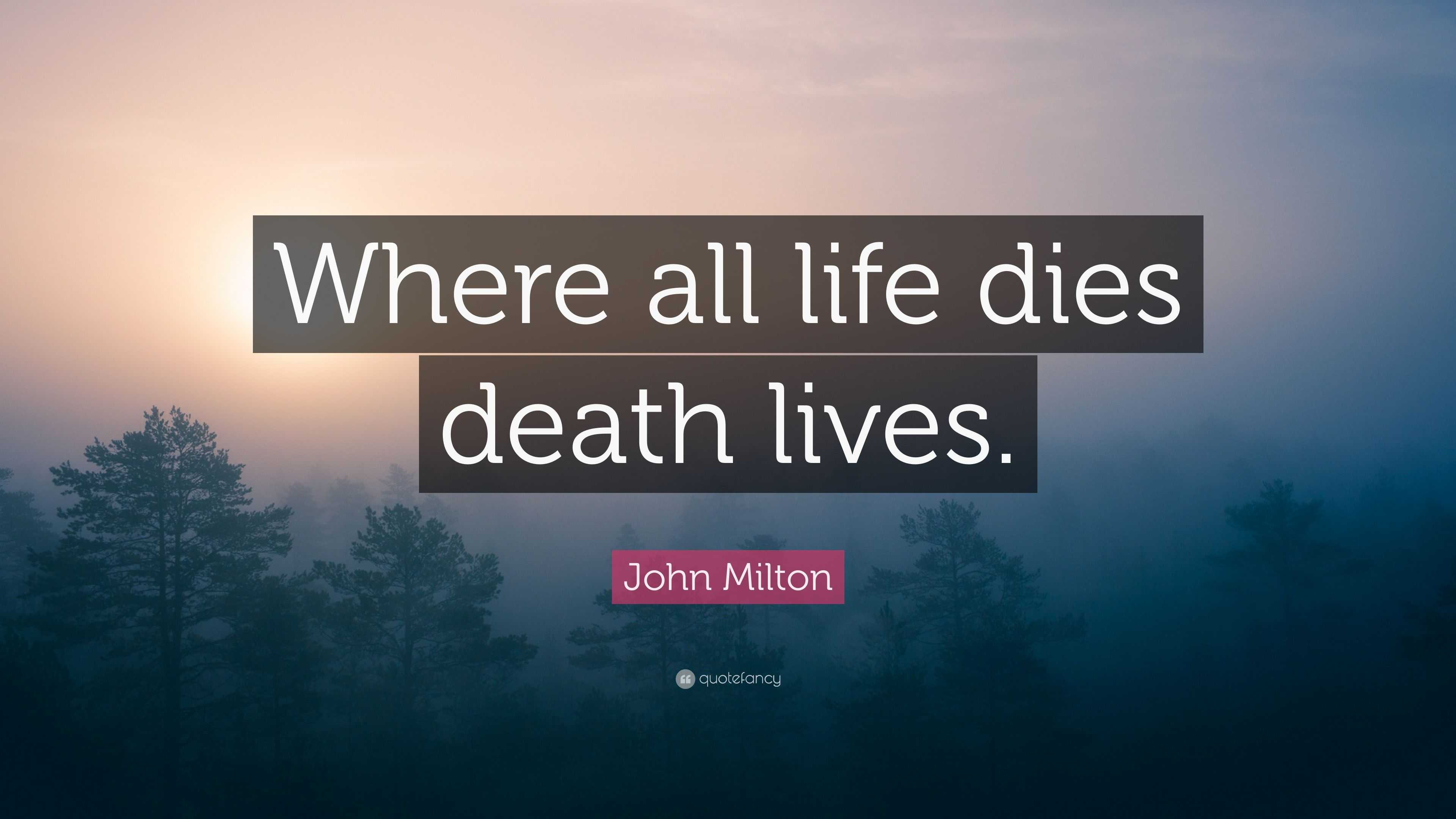 John Milton Quote: “Where all life dies death lives.”