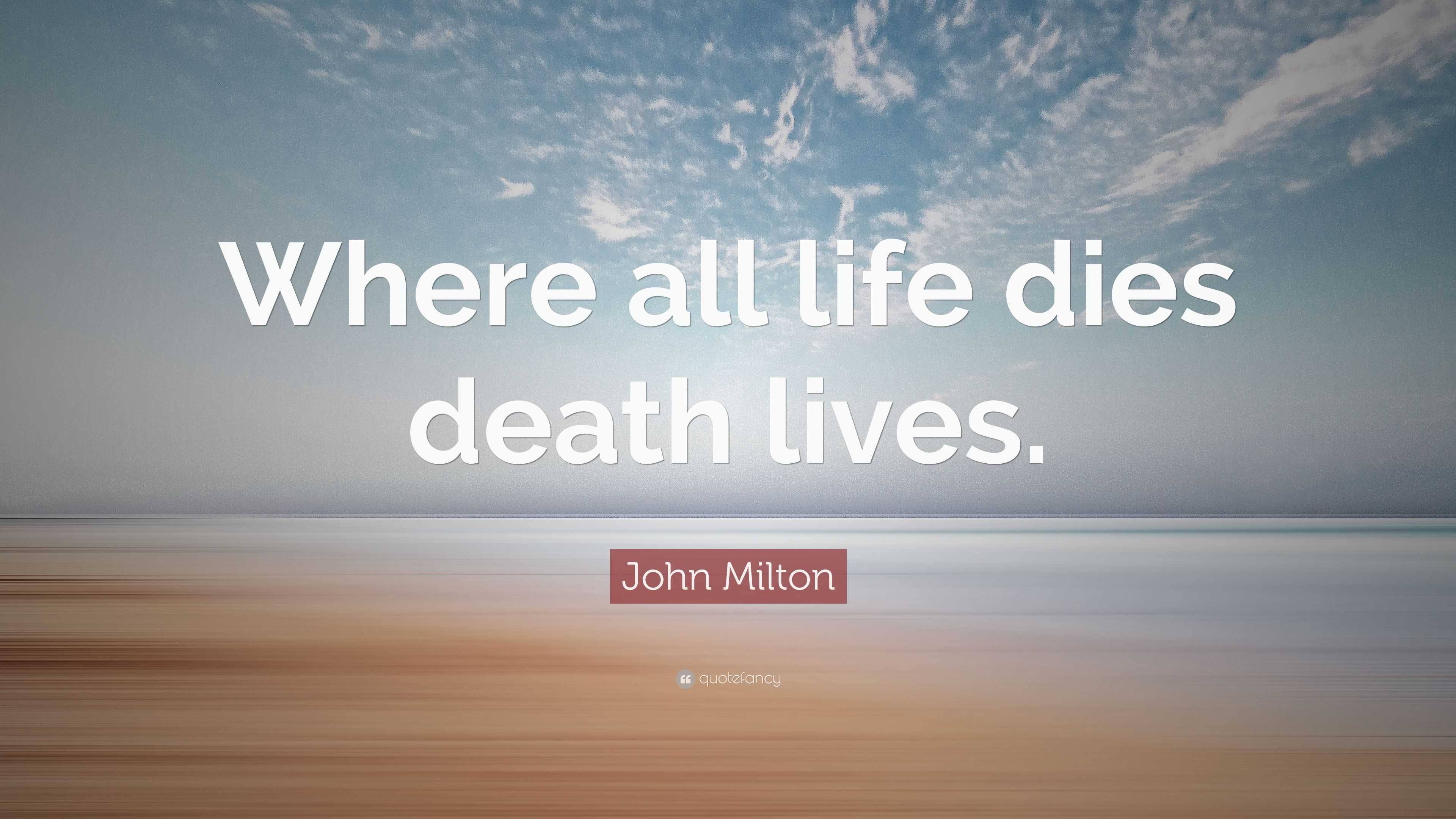 John Milton Quote: “Where all life dies death lives.”