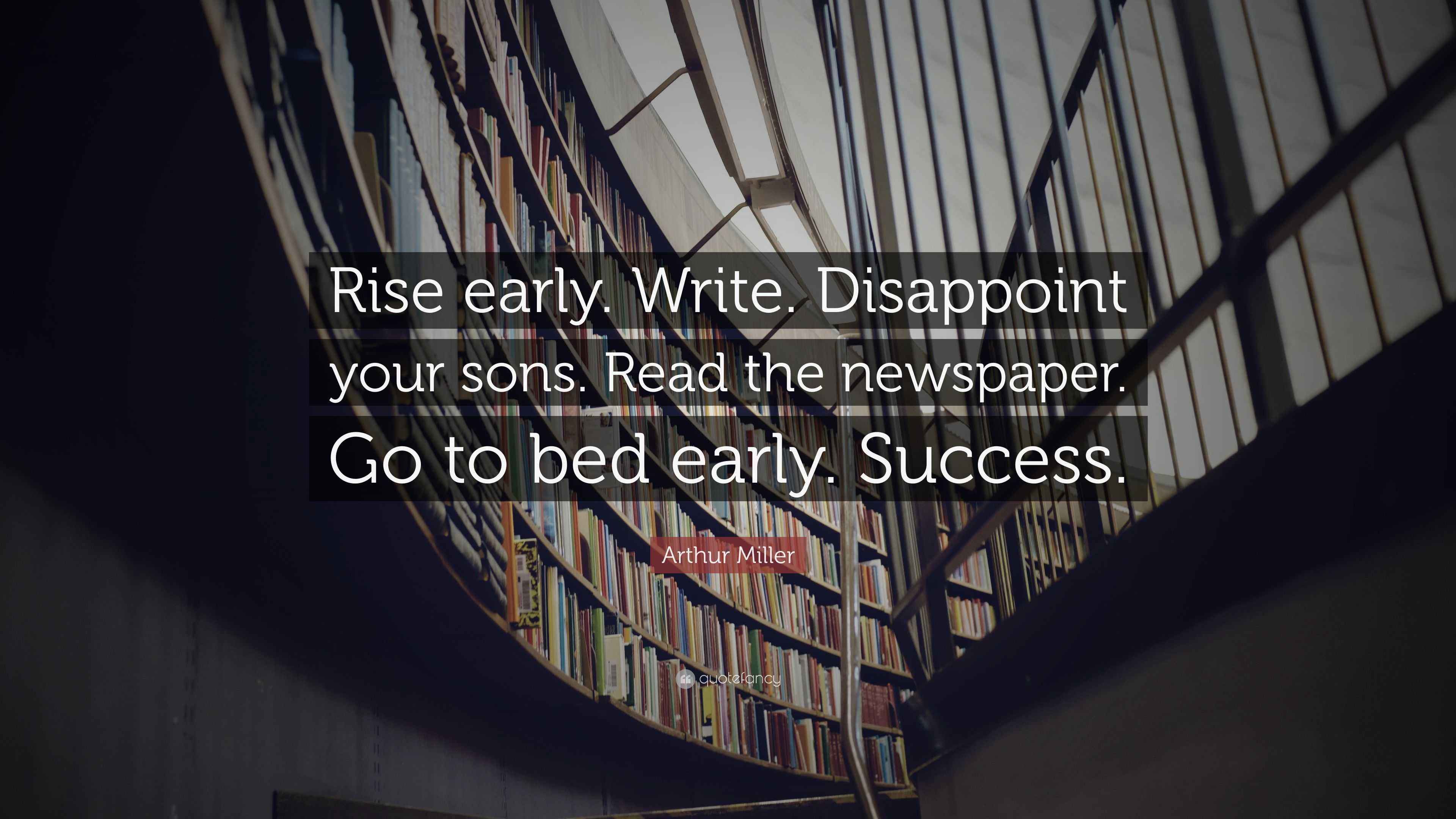 Arthur Miller Quote: “Rise early. Write. Disappoint your sons. Read the ...