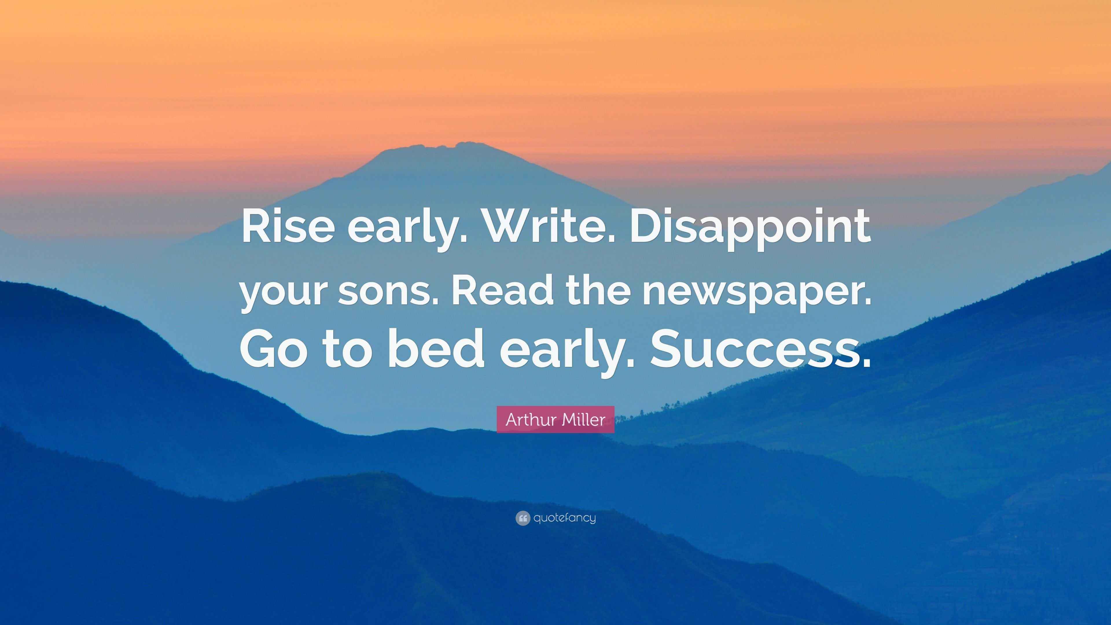 Arthur Miller Quote: “Rise early. Write. Disappoint your sons. Read the ...
