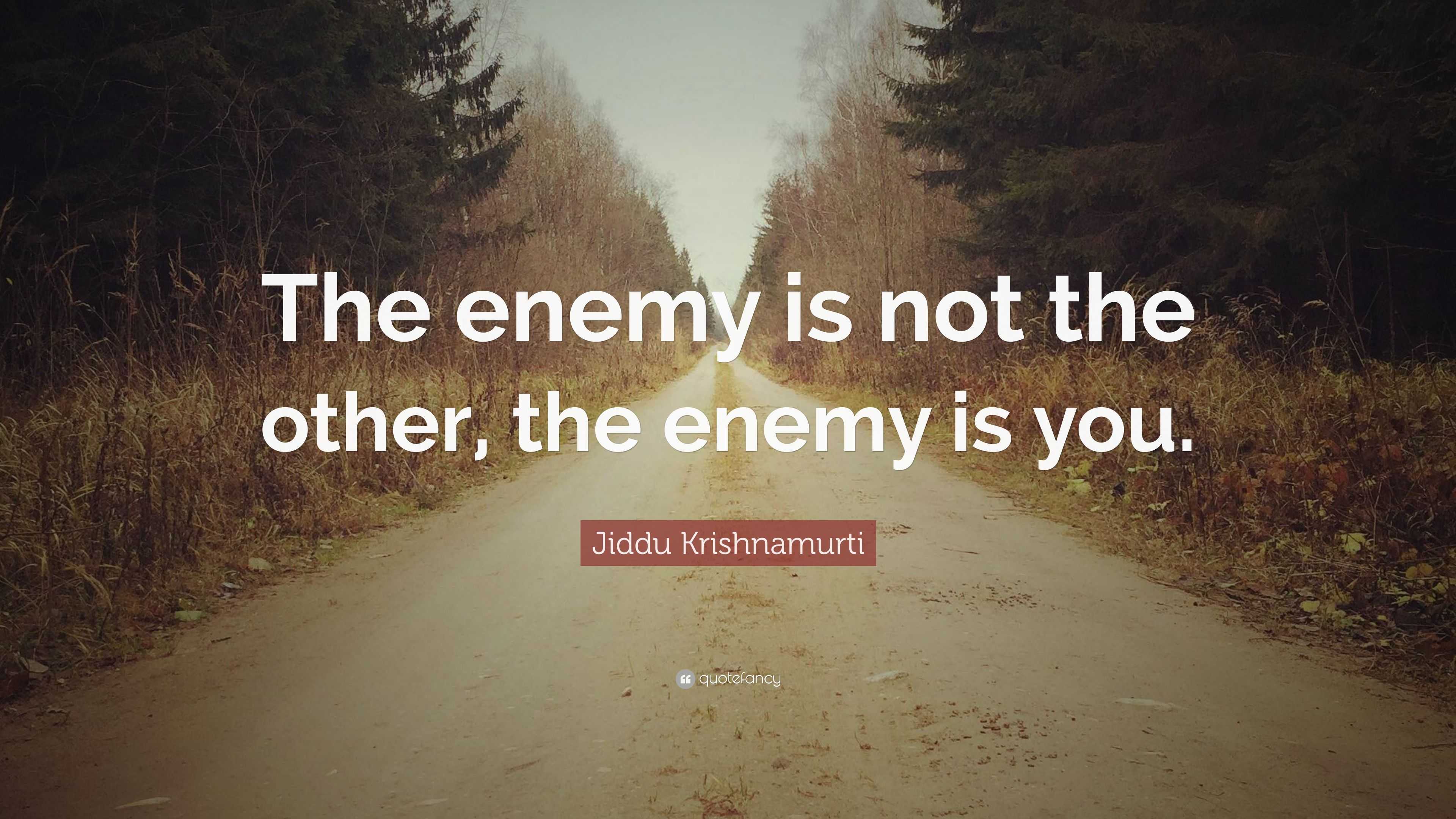 Jiddu Krishnamurti Quote: “The enemy is not the other, the enemy is you.”