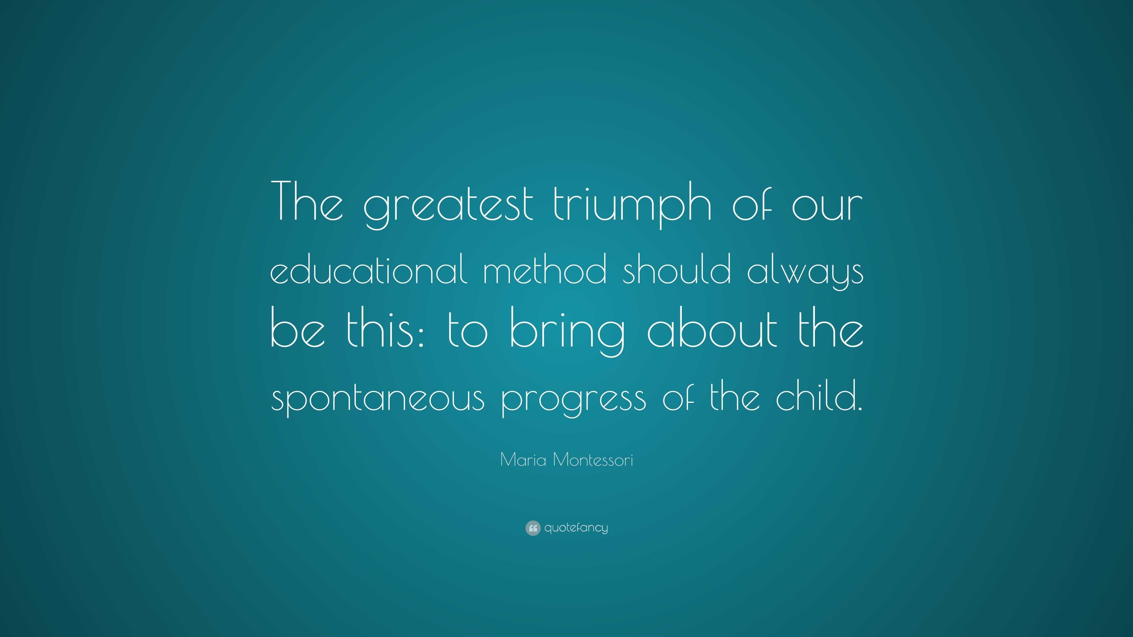 Maria Montessori Quote: “The greatest triumph of our educational method ...