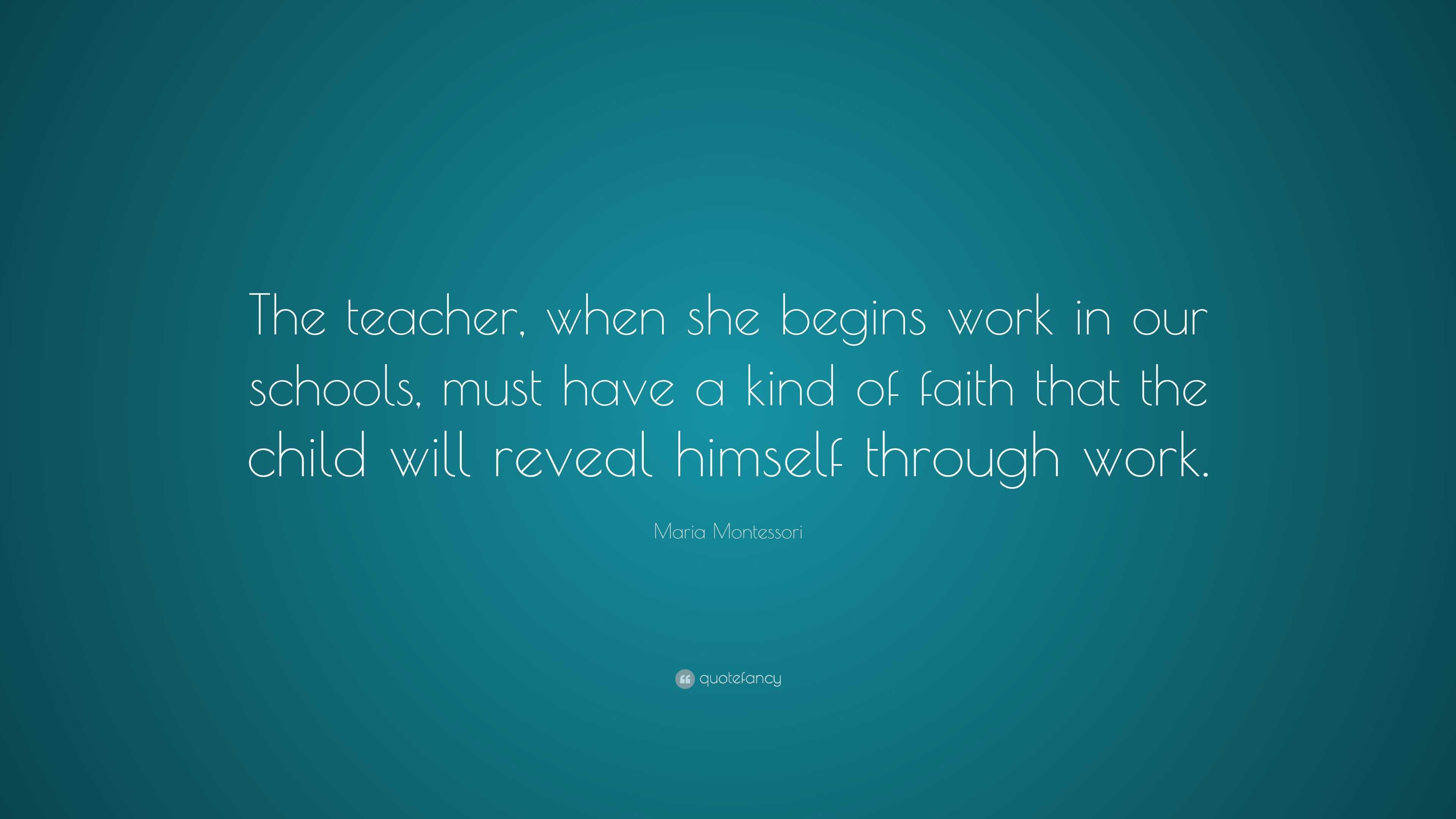 Maria Montessori Quote: “The teacher, when she begins work in our ...