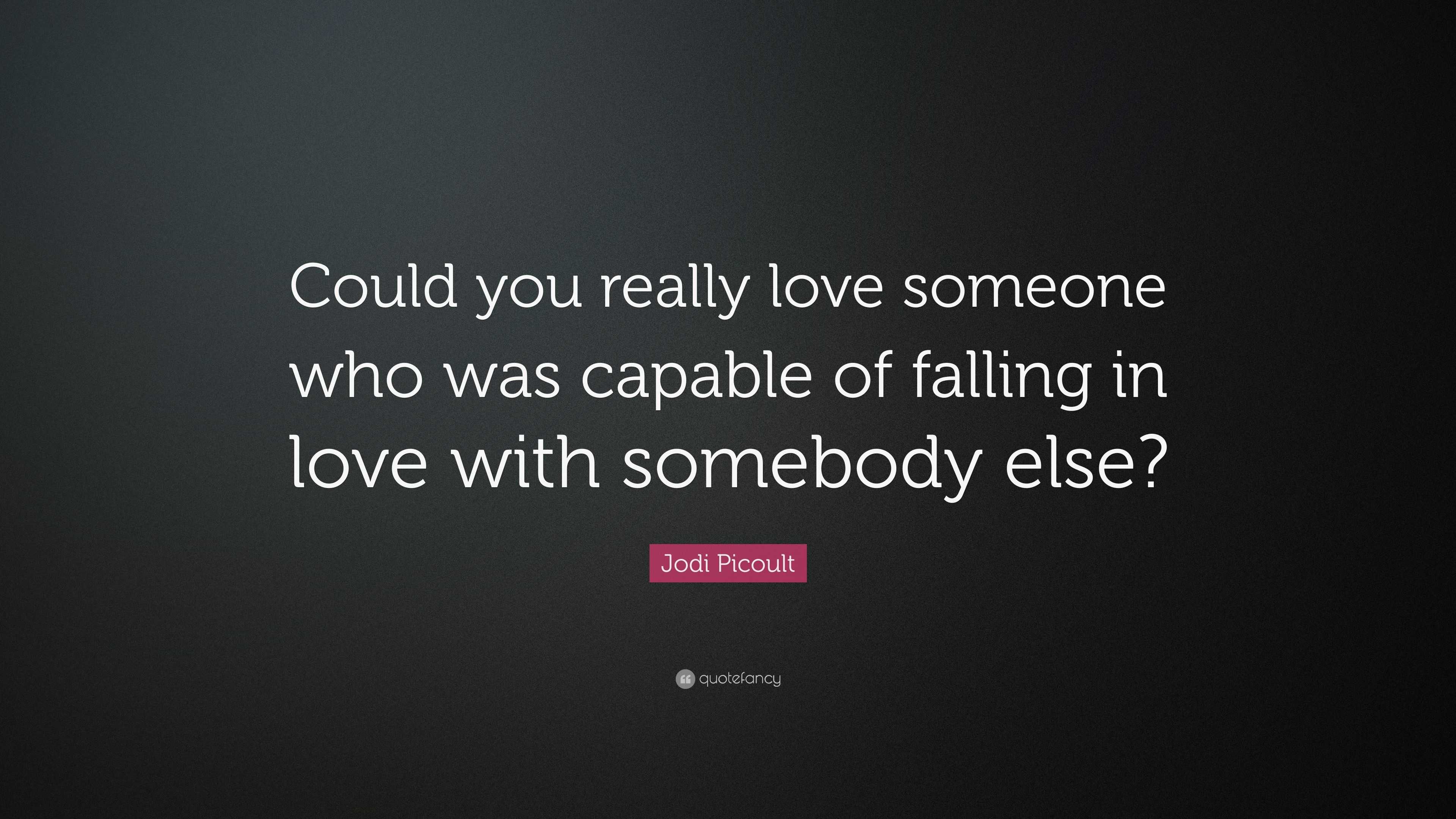 Jodi Picoult Quote “Could you really love someone who was capable of falling in