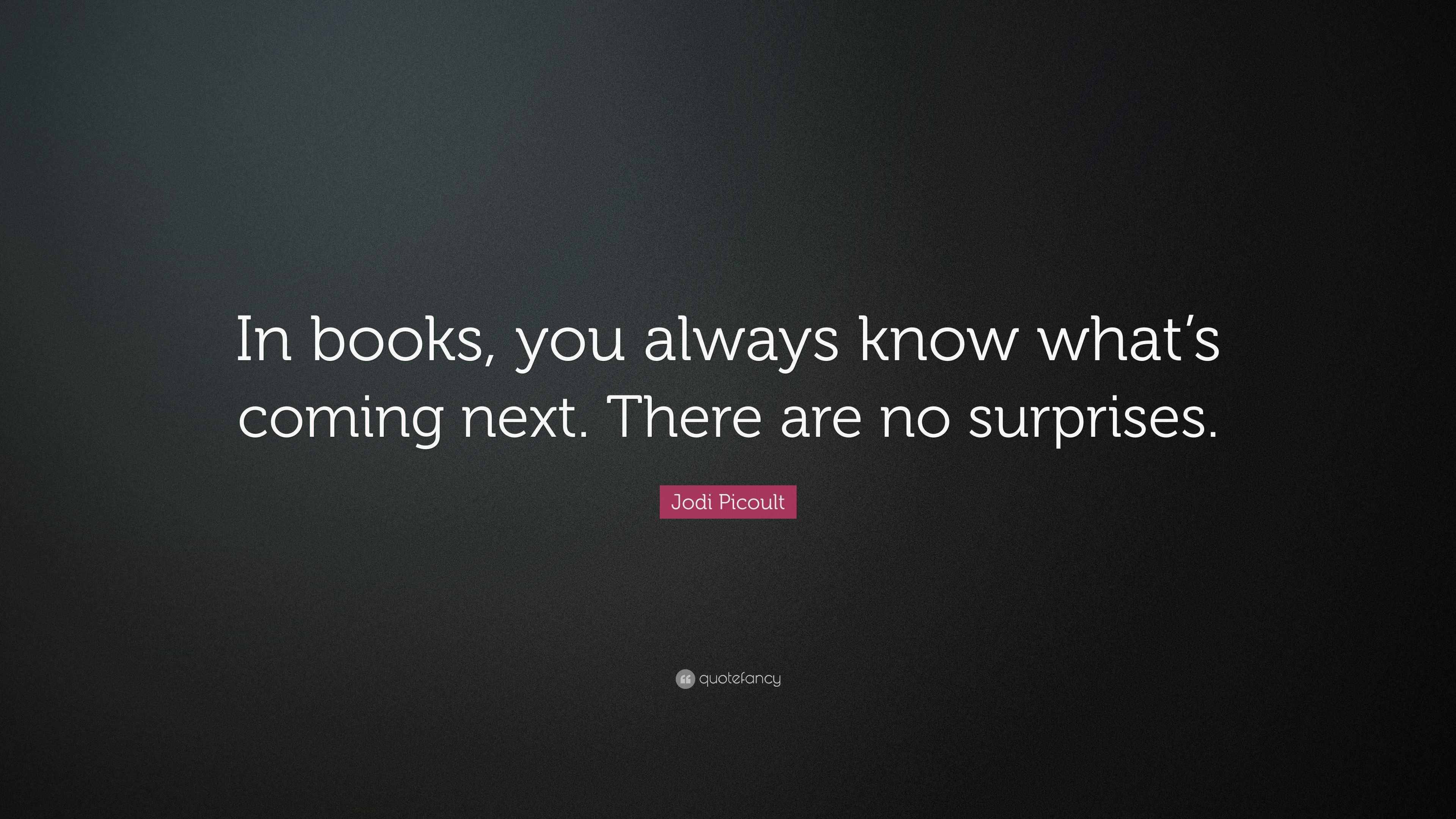 Jodi Picoult Quote: “In books, you always know what’s coming next ...