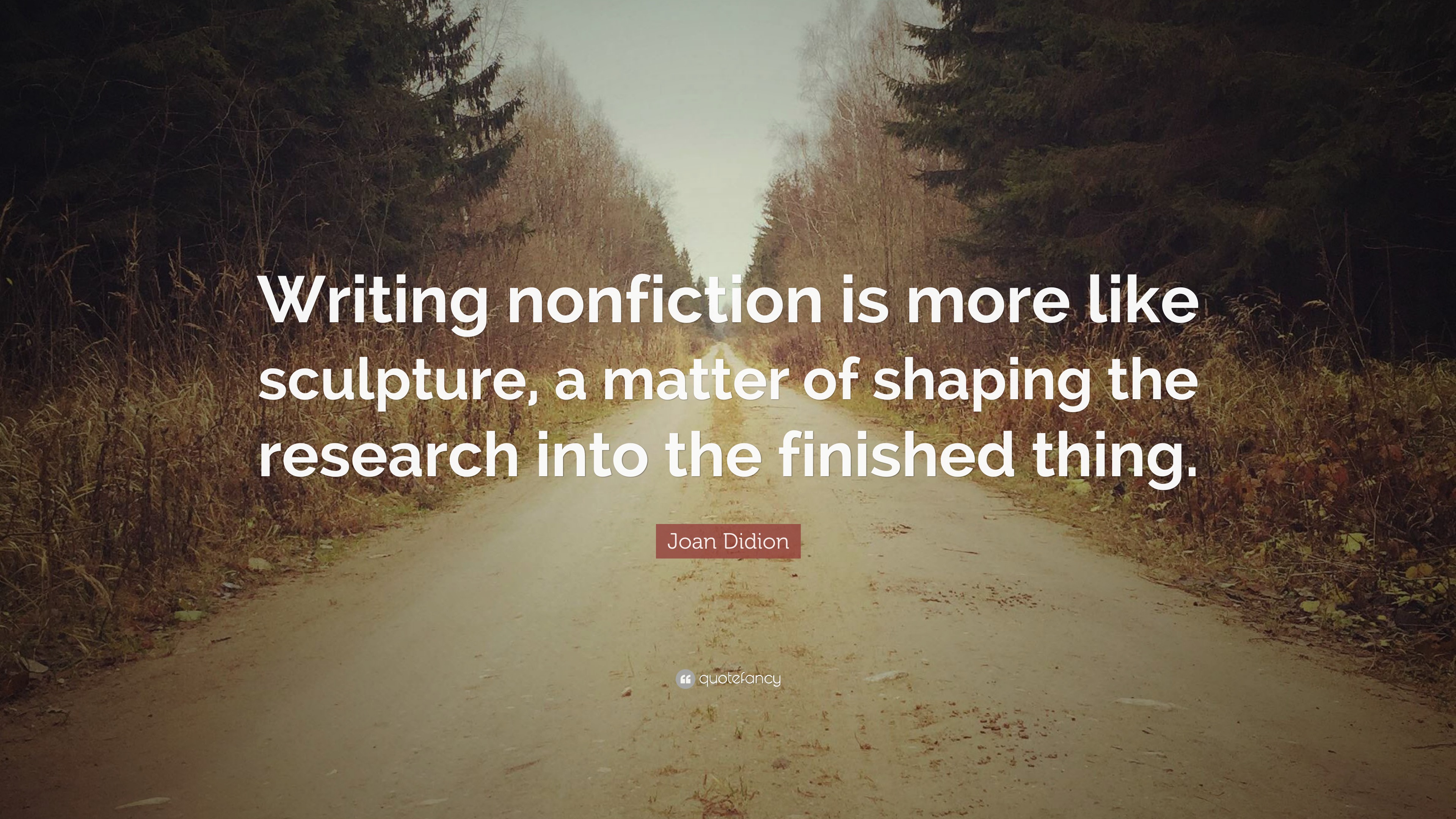 Joan Didion Quote: “Writing nonfiction is more like sculpture, a matter ...