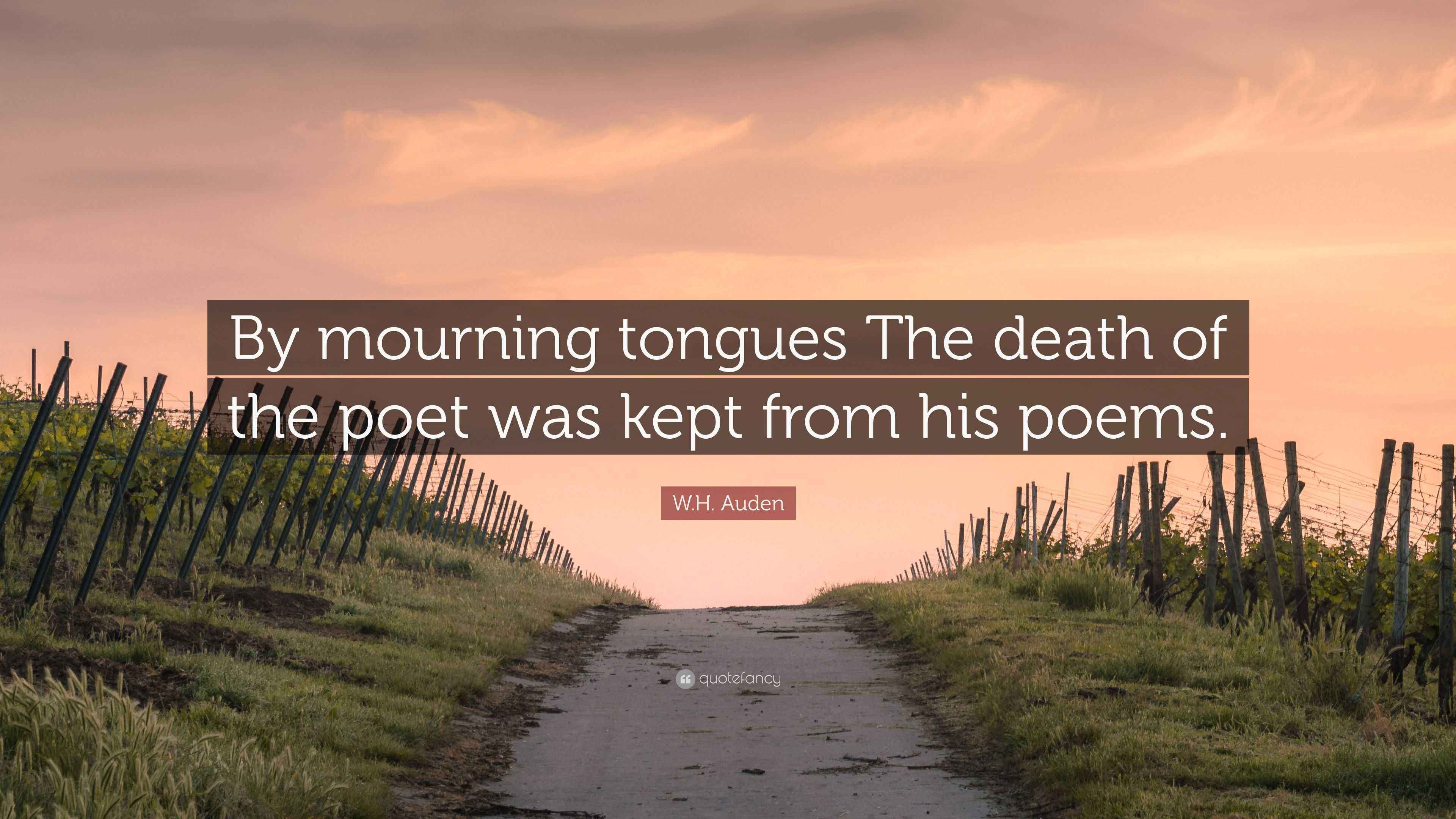 W.H. Auden Quote: “By mourning tongues The death of the poet was