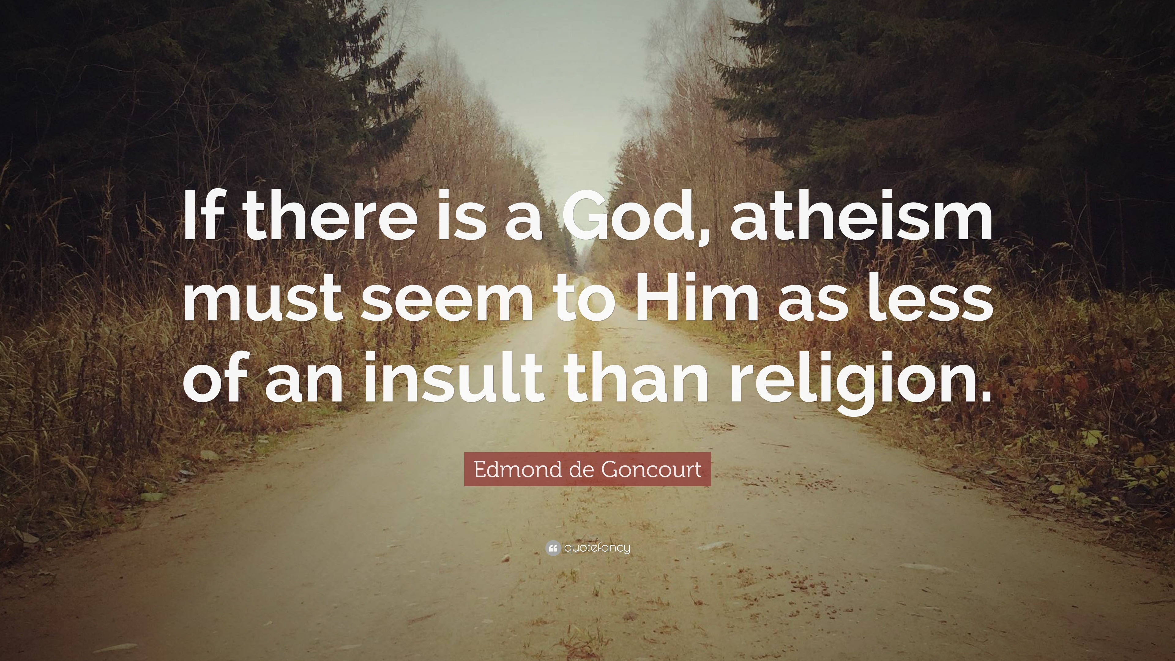 Edmond de Goncourt Quote: “If there is a God, atheism must seem to Him ...