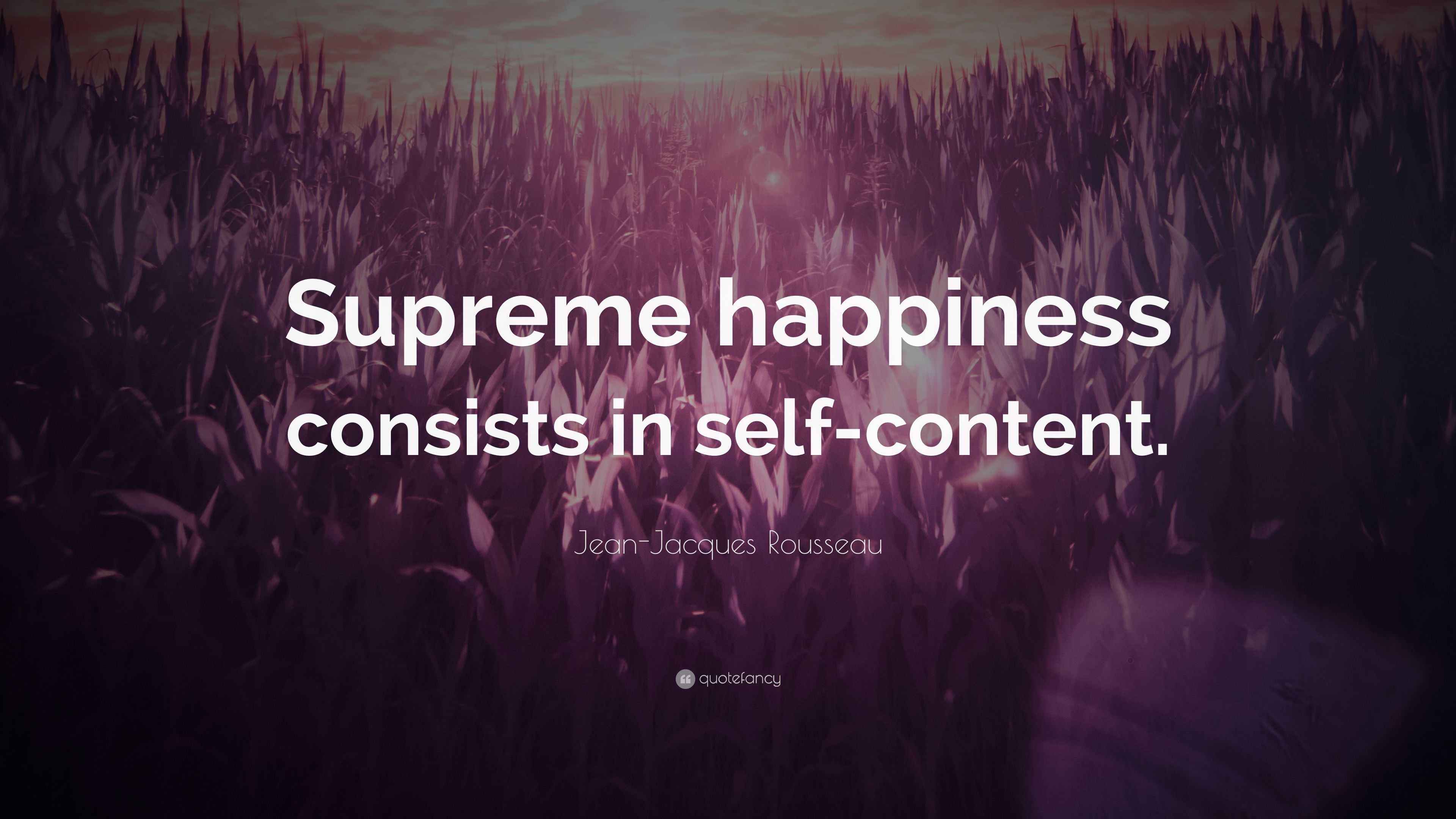 JeanJacques Rousseau Quote “Supreme happiness consists in selfcontent.”