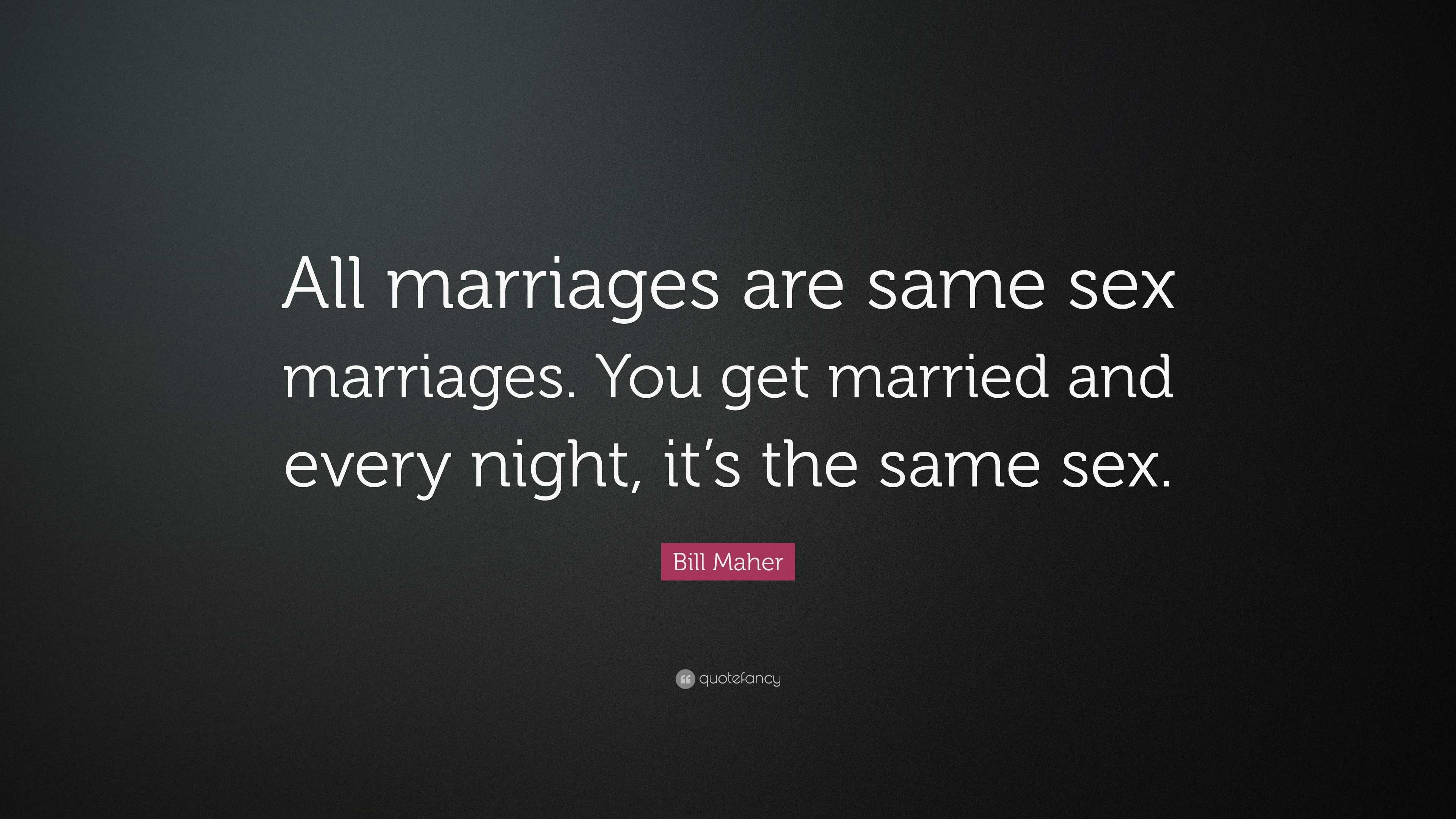 Bill Maher Quote “all Marriages Are Same Sex Marriages You Get