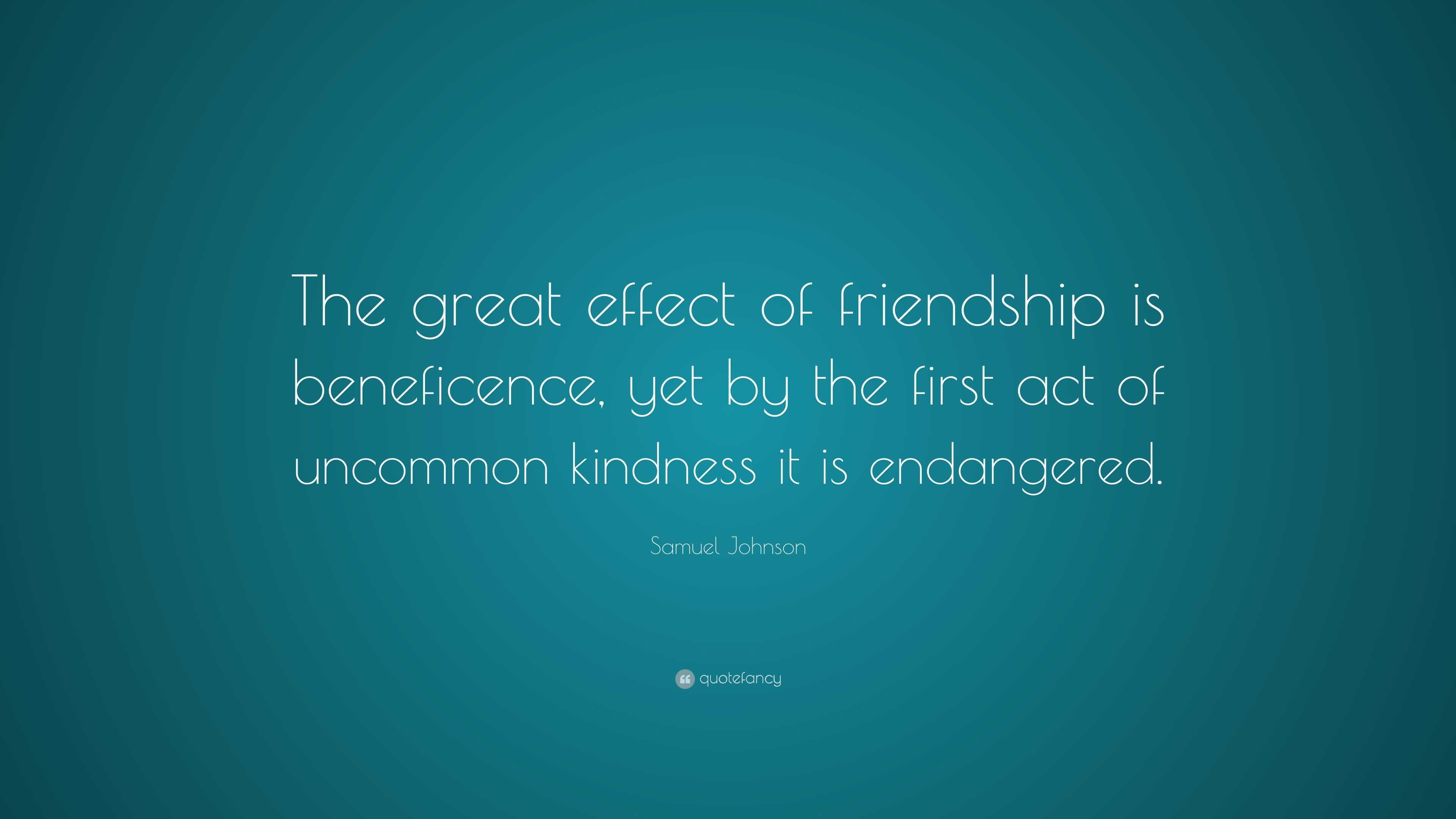 Samuel Johnson Quote: “The great effect of friendship is beneficence ...