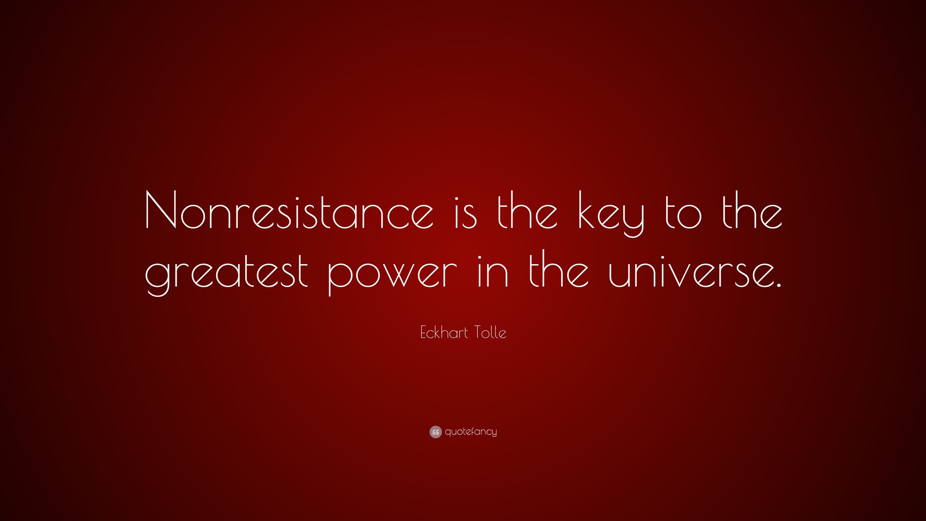 Eckhart Tolle Quote: “Nonresistance is the key to the greatest power in ...