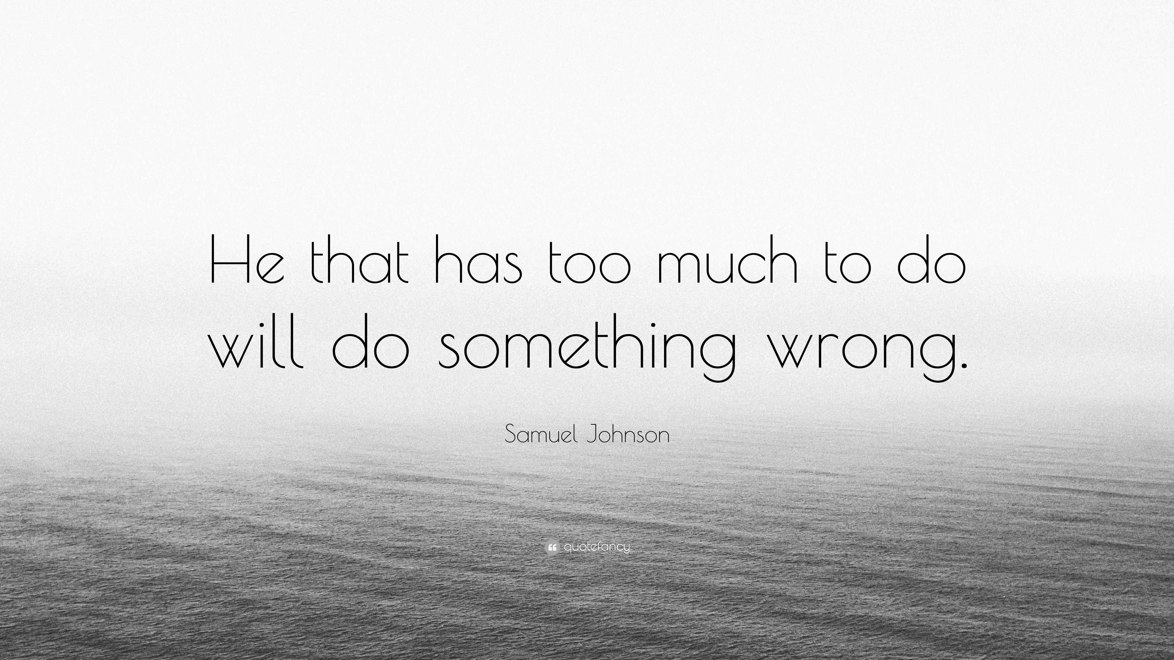 Samuel Johnson Quote: “He that has too much to do will do something wrong.”